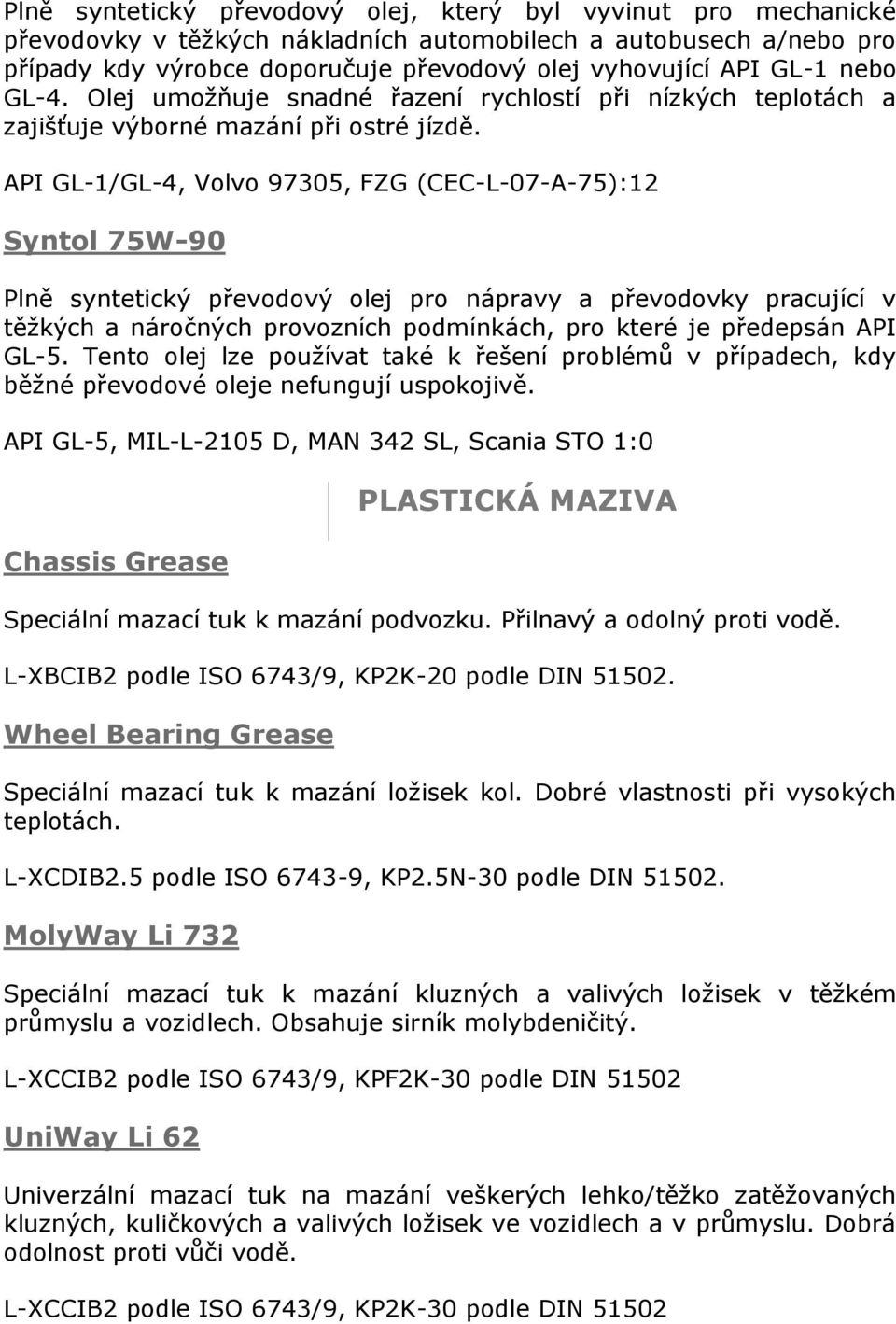 API GL-1/GL-4, Volvo 97305, FZG (CEC-L-07-A-75):12 Syntol 75W-90 Plně syntetický převodový olej pro nápravy a převodovky pracující v těžkých a náročných provozních podmínkách, pro které je předepsán