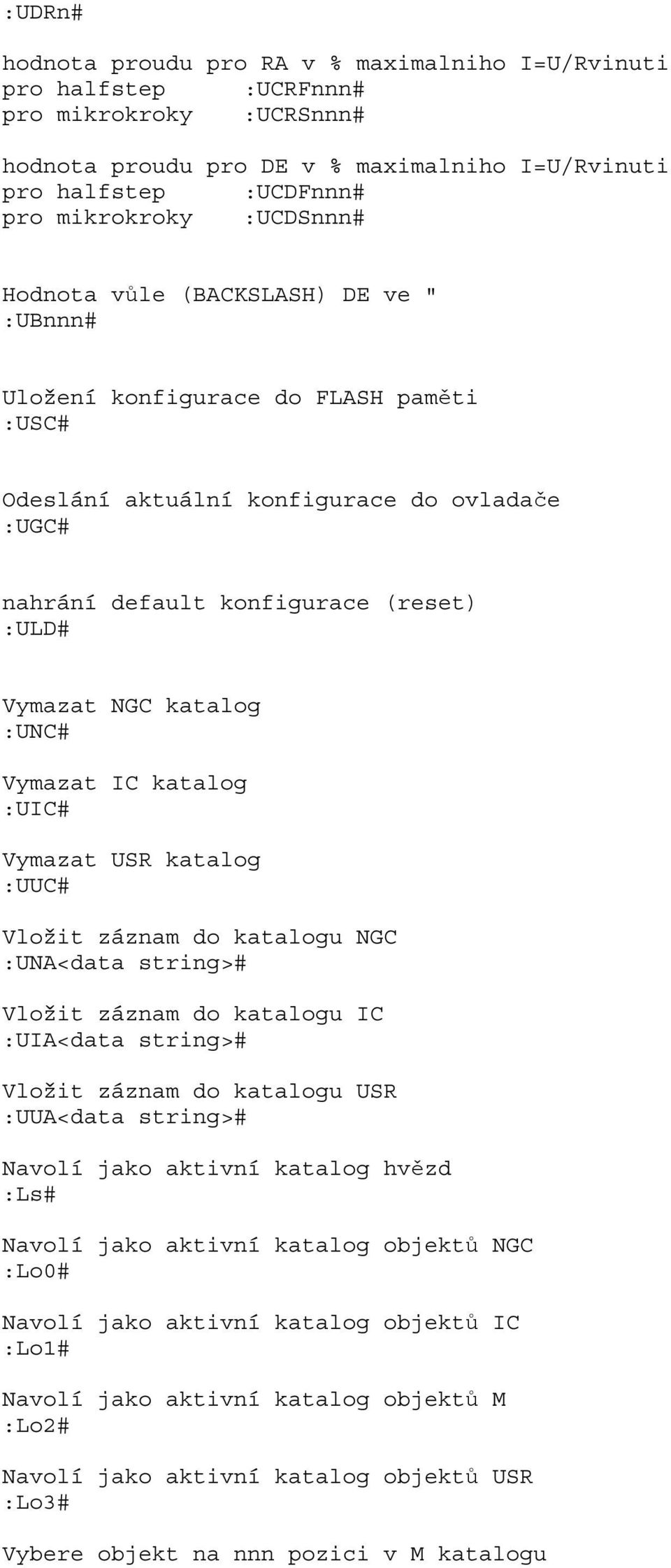 katalog :UNC# Vymazat IC katalog :UIC# Vymazat USR katalog :UUC# Vložit záznam do katalogu NGC :UNA<data string># Vložit záznam do katalogu IC :UIA<data string># Vložit záznam do katalogu USR