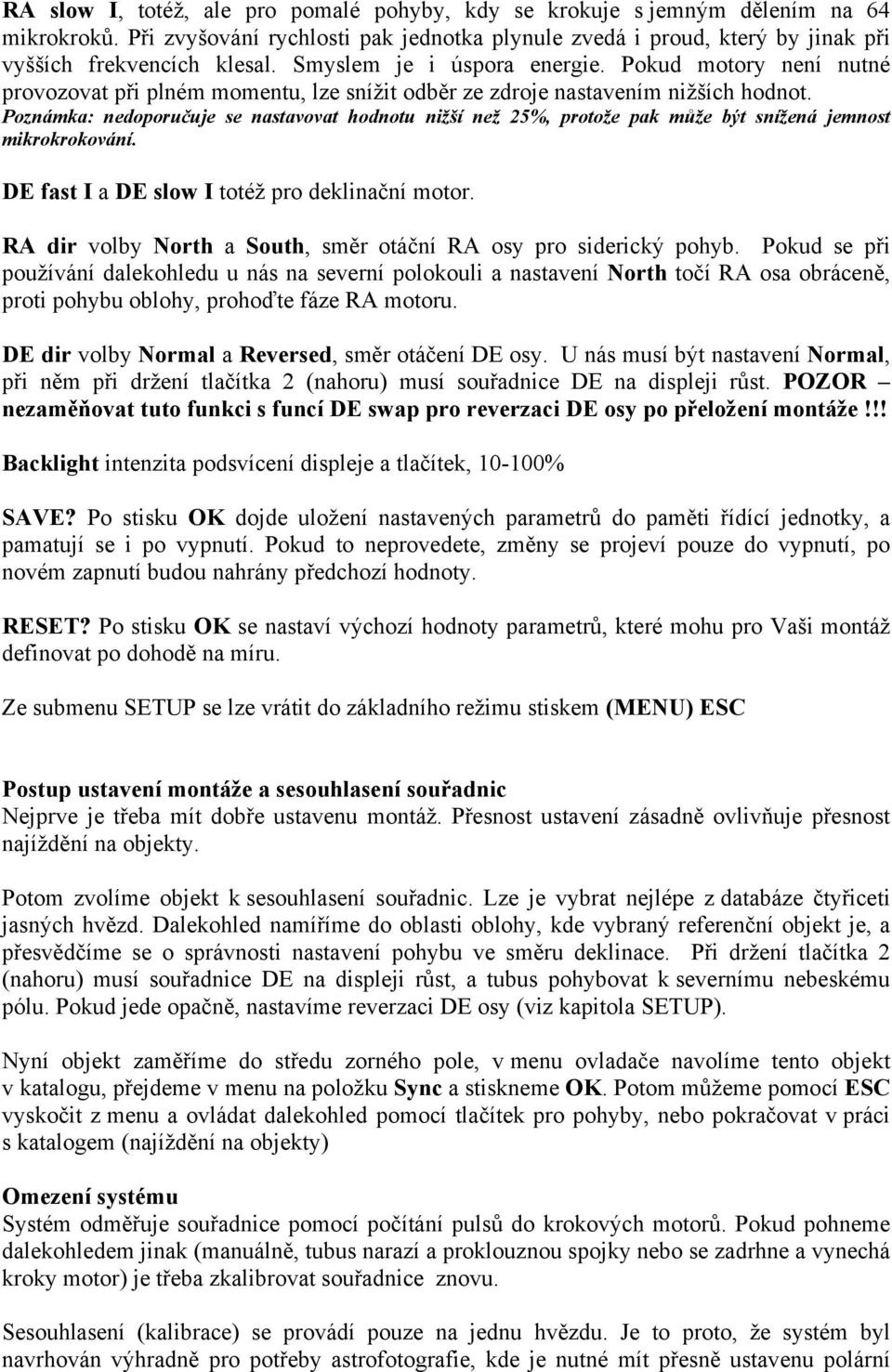 Poznámka: nedoporučuje se nastavovat hodnotu nižší než 25%, protože pak může být snížená jemnost mikrokrokování. DE fast I a DE slow I totéž pro deklinační motor.