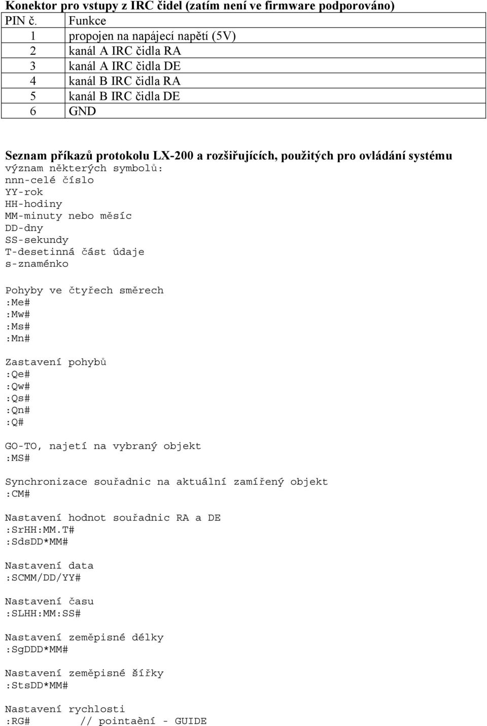 pro ovládání systému význam některých symbolů: nnn-celé číslo YY-rok HH-hodiny MM-minuty nebo měsíc DD-dny SS-sekundy T-desetinná část údaje s-znaménko Pohyby ve čtyřech směrech :Me# :Mw# :Ms# :Mn#