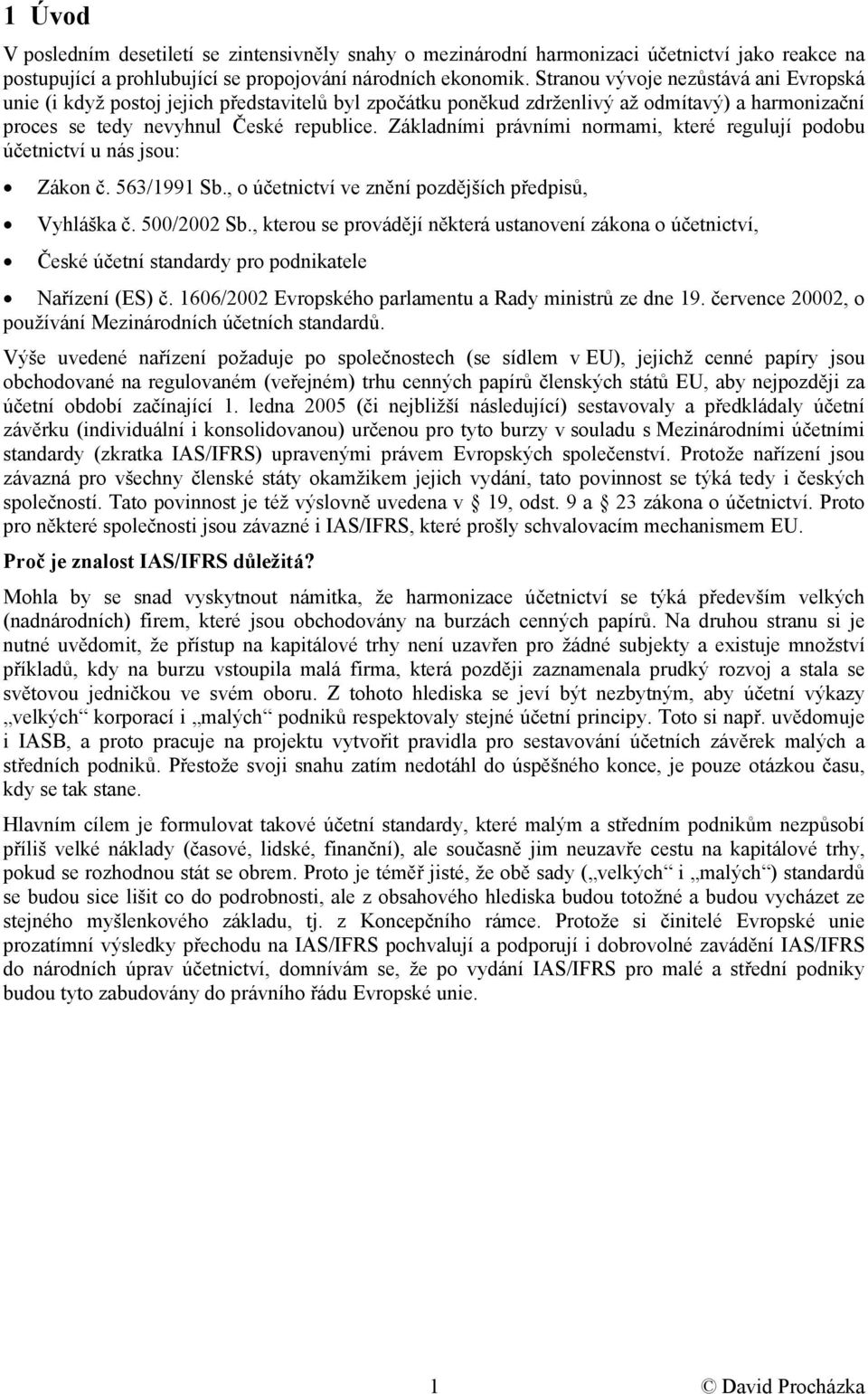 Základními právními normami, které regulují podobu účetnictví u nás jsou: Zákon č. 563/1991 Sb., o účetnictví ve znění pozdějších předpisů, Vyhláška č. 500/2002 Sb.