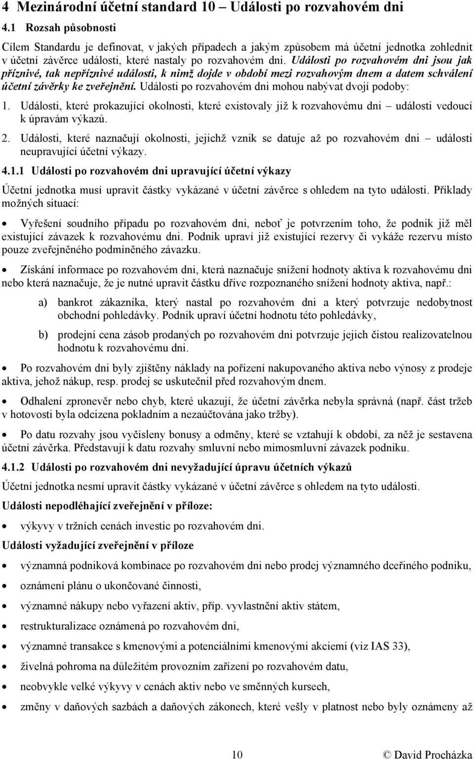 Události po rozvahovém dni jsou jak příznivé, tak nepříznivé události, k nimž dojde v období mezi rozvahovým dnem a datem schválení účetní závěrky ke zveřejnění.