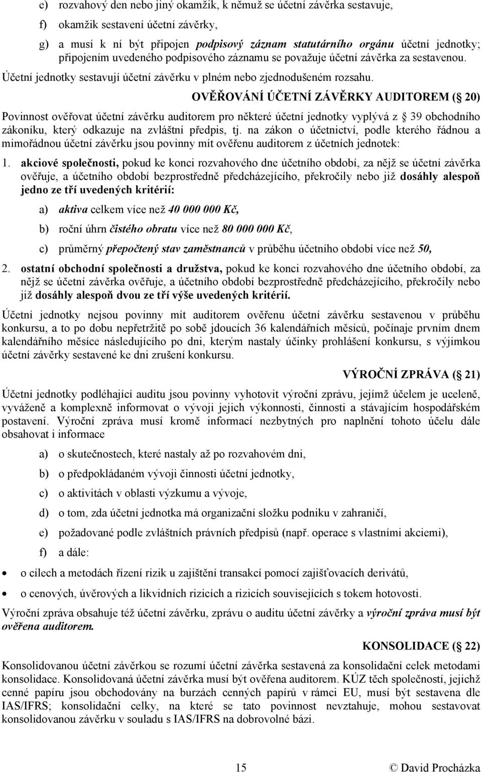 OVĚŘOVÁNÍ ÚČETNÍ ZÁVĚRKY AUDITOREM ( 20) Povinnost ověřovat účetní závěrku auditorem pro některé účetní jednotky vyplývá z 39 obchodního zákoníku, který odkazuje na zvláštní předpis, tj.