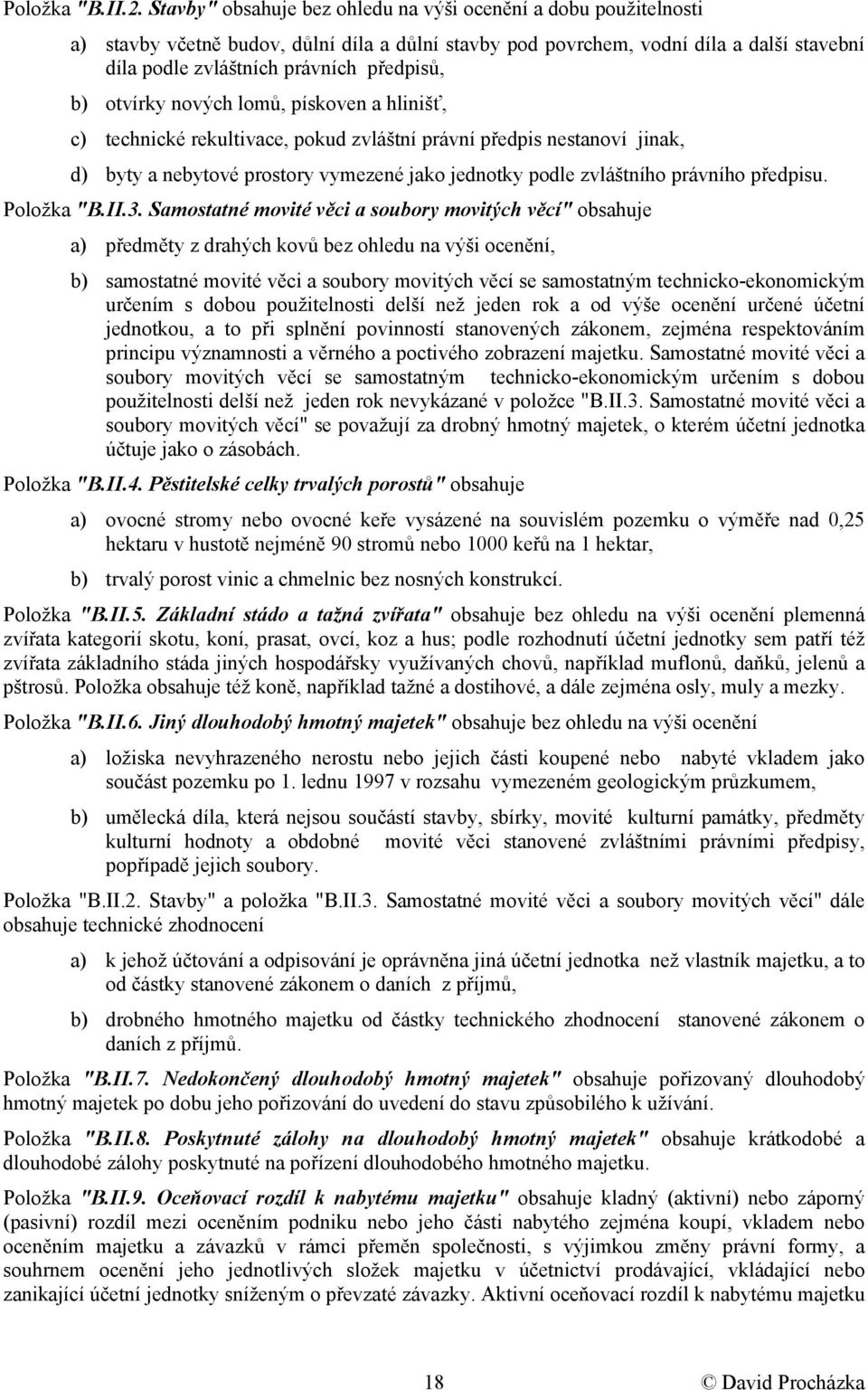 b) otvírky nových lomů, pískoven a hlinišť, c) technické rekultivace, pokud zvláštní právní předpis nestanoví jinak, d) byty a nebytové prostory vymezené jako jednotky podle zvláštního právního