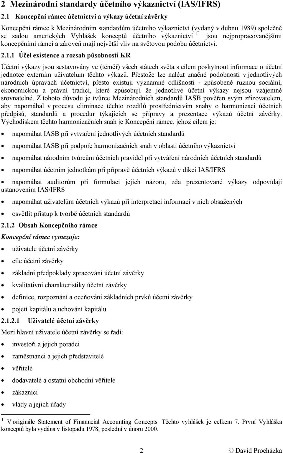 výkaznictví 1 jsou nejpropracovanějšími koncepčními rámci a zároveň mají největší vliv na světovou podobu účetnictví. 2.1.1 Účel existence a rozsah působnosti KR Účetní výkazy jsou sestavovány ve (téměř) všech státech světa s cílem poskytnout informace o účetní jednotce externím uživatelům těchto výkazů.