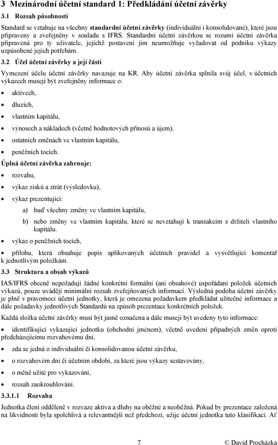 Standardní účetní závěrkou se rozumí účetní závěrka připravená pro ty uživatele, jejichž postavení jim neumožňuje vyžadovat od podniku výkazy uzpůsobené jejich potřebám. 3.