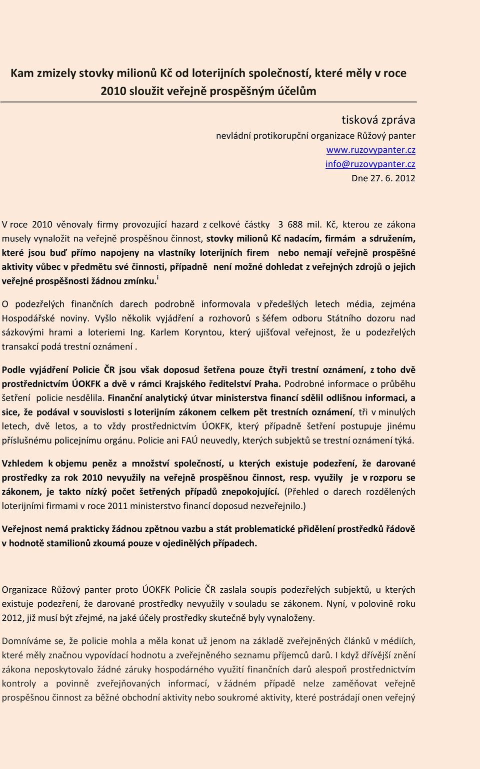 Kč, kterou ze zákona musely vynaložit na veřejně činnost, stovky milionů Kč nadacím, firmám a sdružením, které jsou buď přímo napojeny na vlastníky loterijních firem nebo nemají veřejně prospěšné