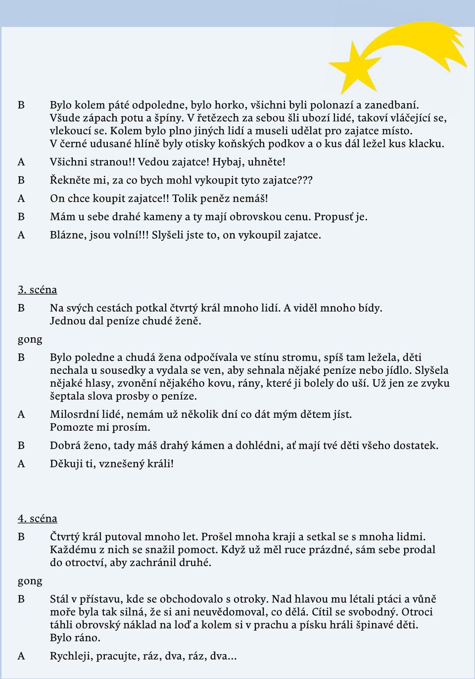 Řekněte mi, za co bych mohl vykoupit tyto zajatce??? On chce koupit zajatce!! Tolik peněz nemáš! Mám u sebe drahé kameny a ty mají obrovskou cenu. Propusť je. lázne, jsou volní!