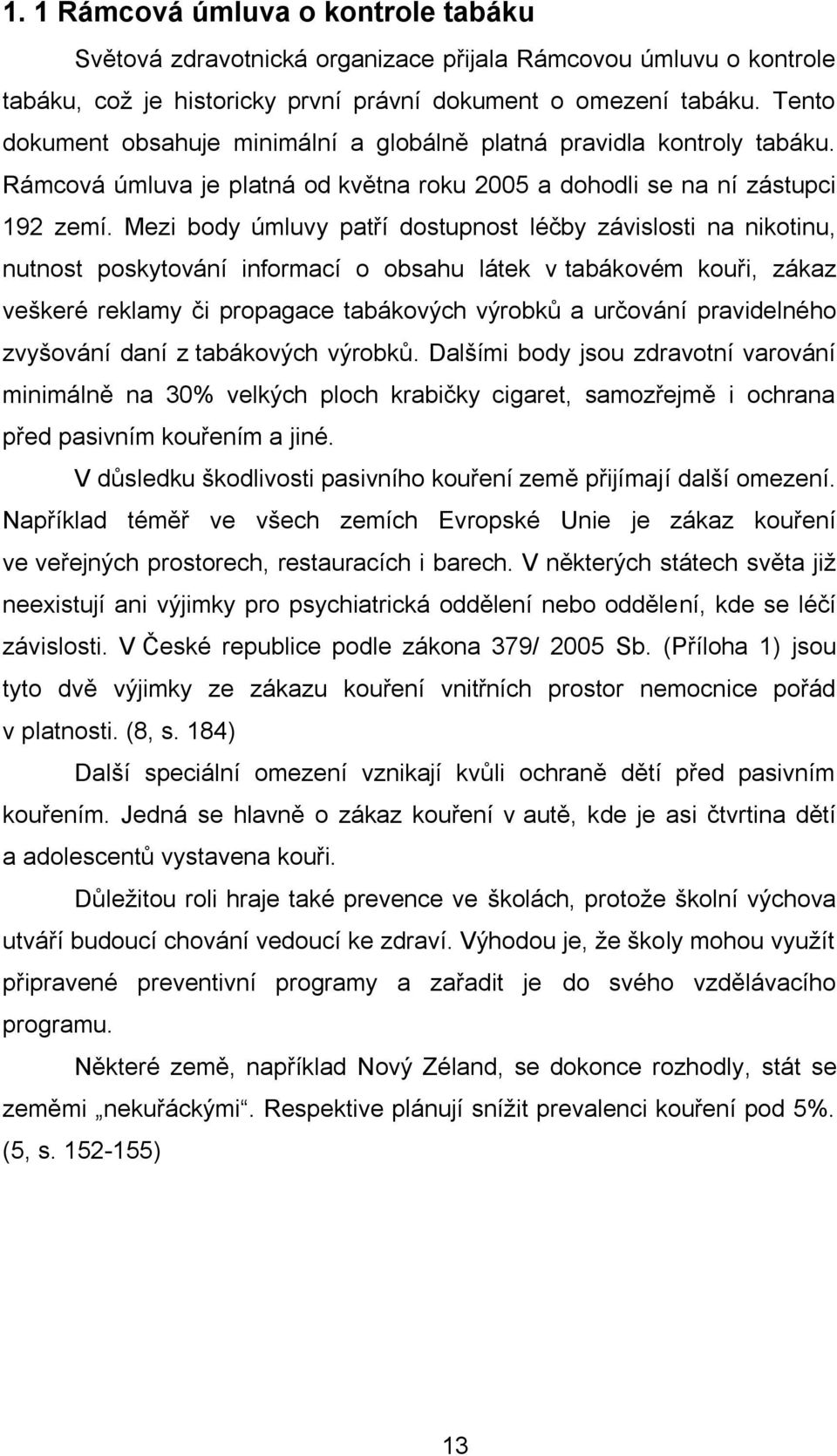 Mezi body úmluvy patří dostupnost léčby závislosti na nikotinu, nutnost poskytování informací o obsahu látek v tabákovém kouři, zákaz veškeré reklamy či propagace tabákových výrobků a určování