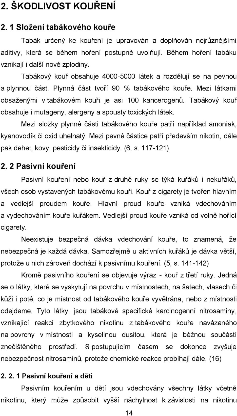 Mezi látkami obsaženými v tabákovém kouři je asi 100 kancerogenů. Tabákový kouř obsahuje i mutageny, alergeny a spousty toxických látek.