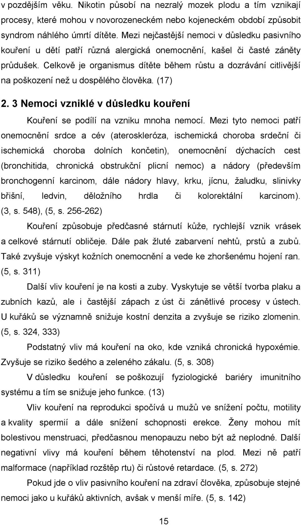 Celkově je organismus dítěte během růstu a dozrávání citlivější na poškození než u dospělého člověka. (17) 2. 3 Nemoci vzniklé v důsledku kouření Kouření se podílí na vzniku mnoha nemocí.