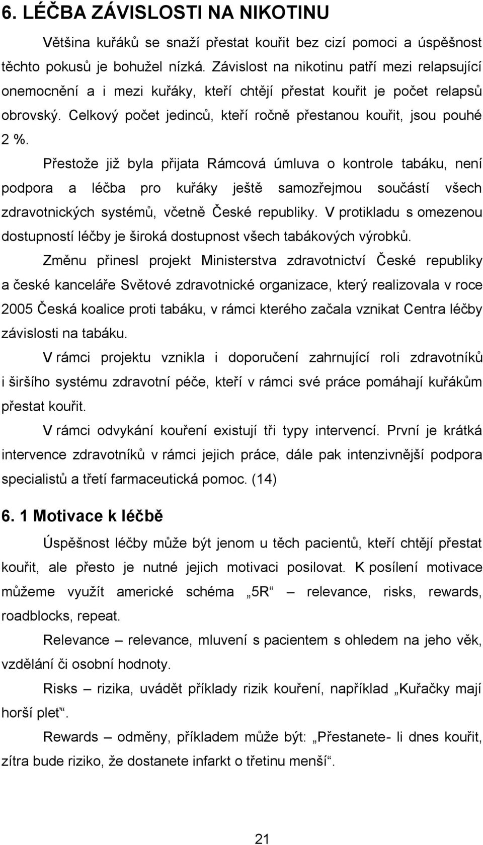 Přestože již byla přijata Rámcová úmluva o kontrole tabáku, není podpora a léčba pro kuřáky ještě samozřejmou součástí všech zdravotnických systémů, včetně České republiky.