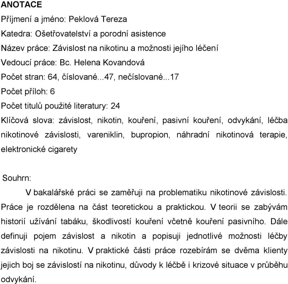 ..17 Počet příloh: 6 Počet titulů použité literatury: 24 Klíčová slova: závislost, nikotin, kouření, pasivní kouření, odvykání, léčba nikotinové závislosti, vareniklin, bupropion, náhradní nikotinová