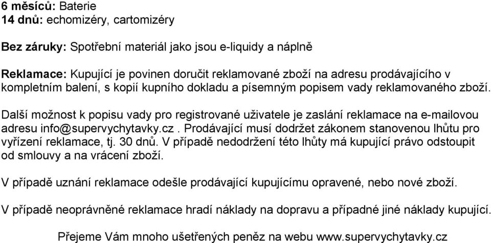 Další možnost k popisu vady pro registrované uživatele je zaslání reklamace na e-mailovou adresu info@supervychytavky.cz. Prodávající musí dodržet zákonem stanovenou lhůtu pro vyřízení reklamace, tj.