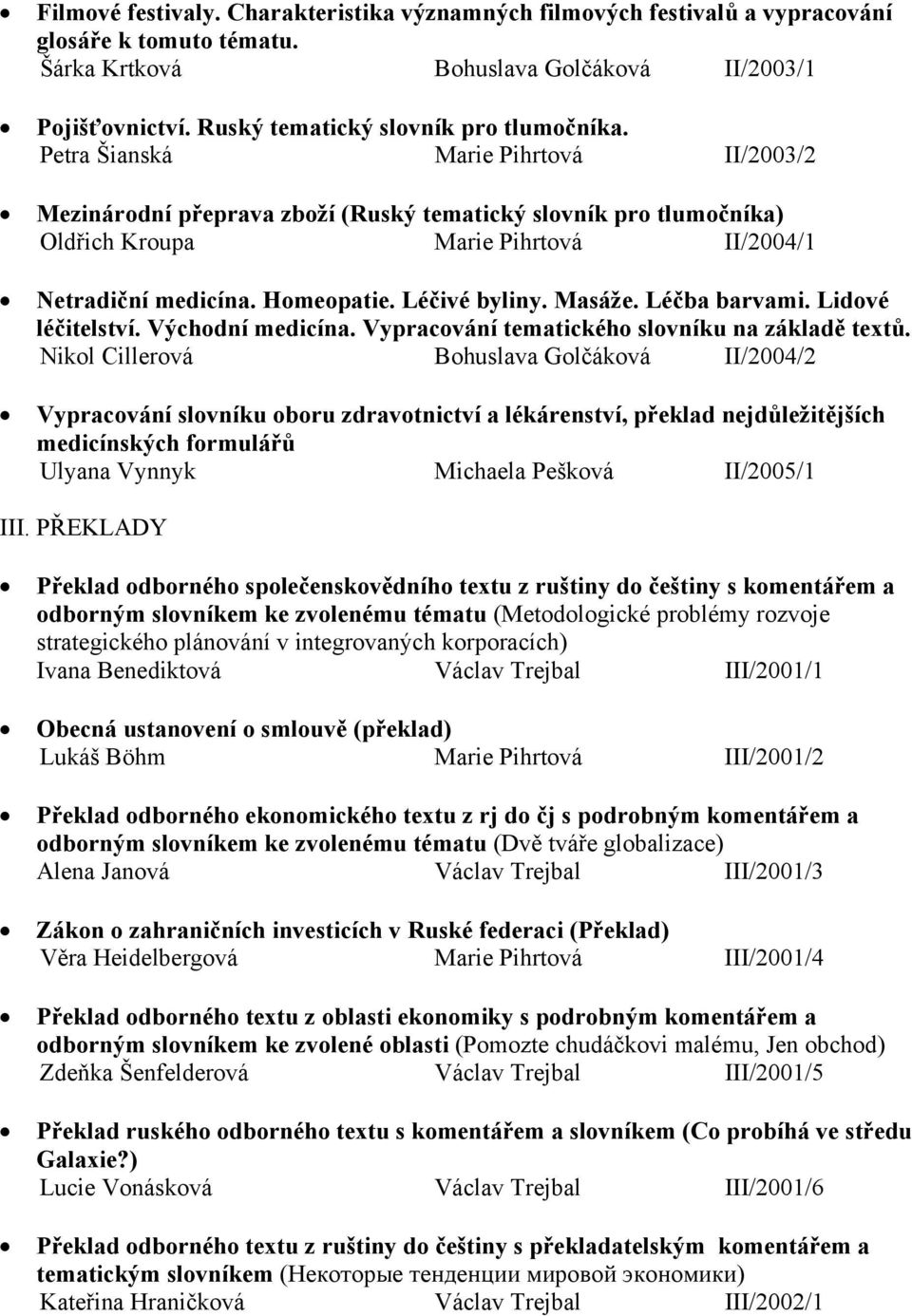 Petra Šianská Marie Pihrtová II/2003/2 Mezinárodní přeprava zboží (Ruský tematický slovník pro tlumočníka) Oldřich Kroupa Marie Pihrtová II/2004/1 Netradiční medicína. Homeopatie. Léčivé byliny.