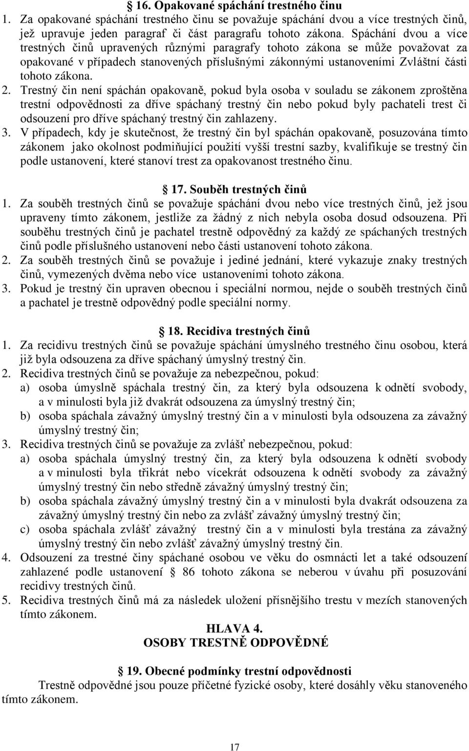 2. Trestný čin není spáchán opakovaně, pokud byla osoba v souladu se zákonem zproštěna trestní odpovědnosti za dříve spáchaný trestný čin nebo pokud byly pachateli trest či odsouzení pro dříve