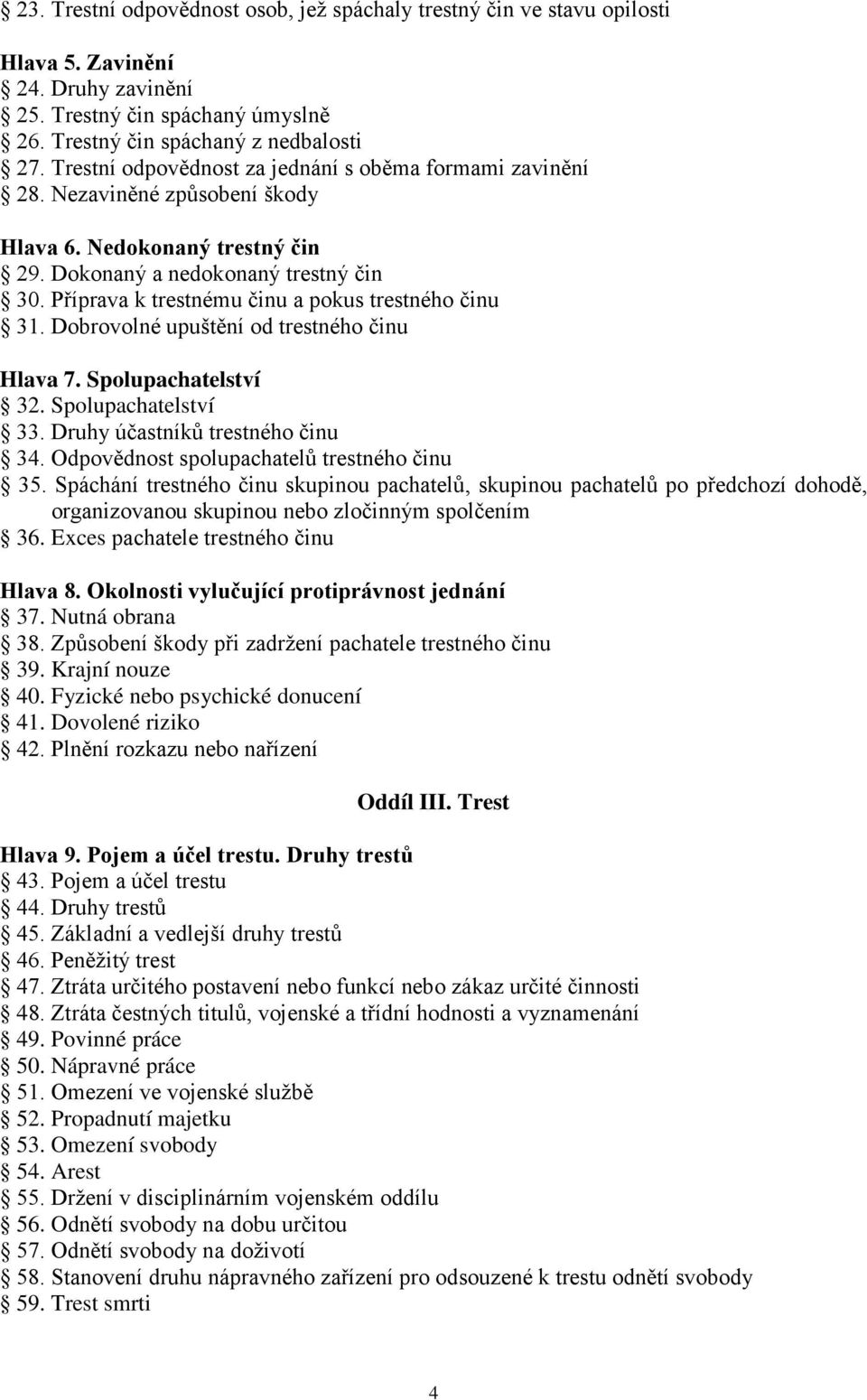 Příprava k trestnému činu a pokus trestného činu 31. Dobrovolné upuštění od trestného činu Hlava 7. Spolupachatelství 32. Spolupachatelství 33. Druhy účastníků trestného činu 34.