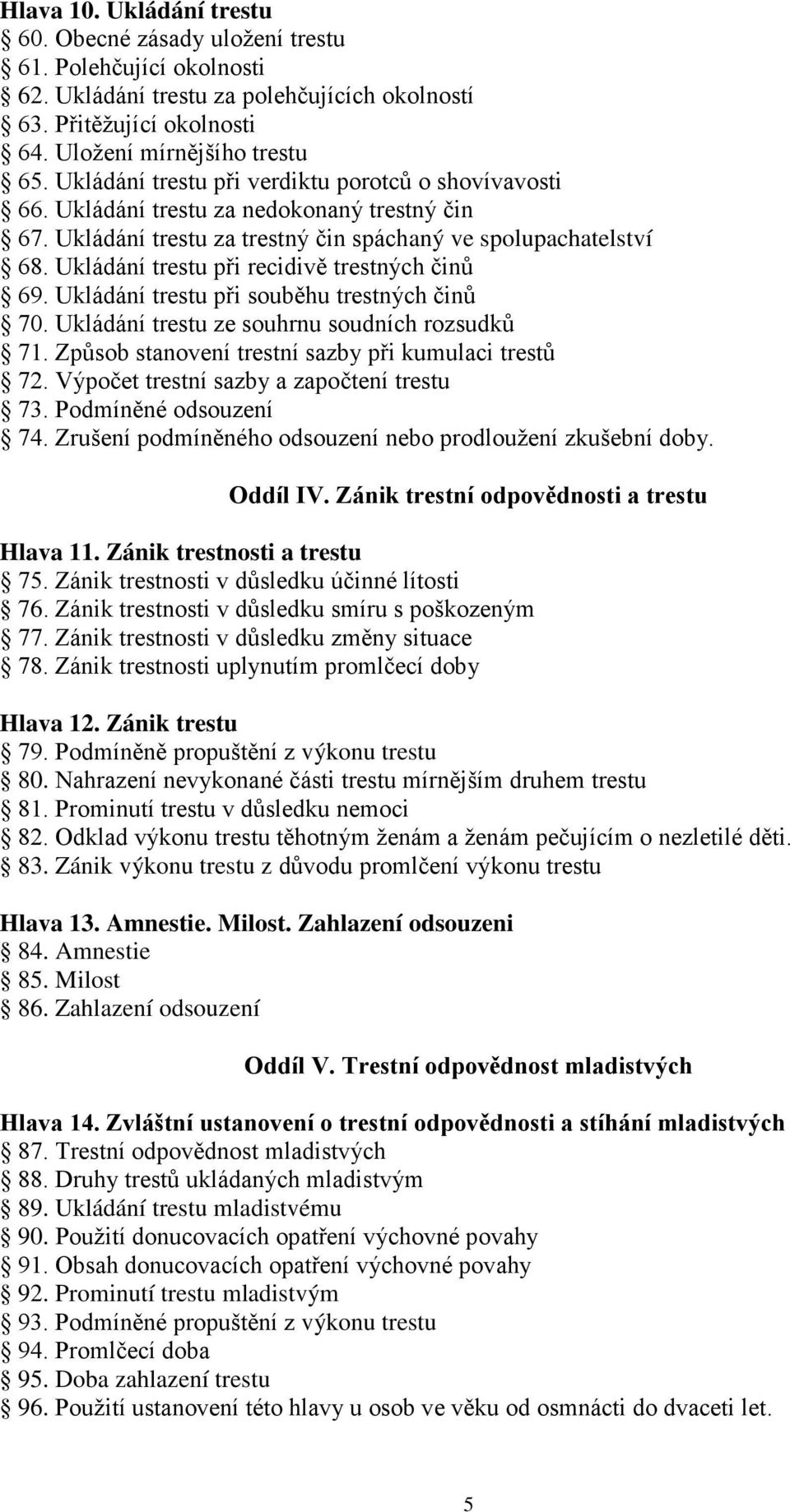 Ukládání trestu při recidivě trestných činů 69. Ukládání trestu při souběhu trestných činů 70. Ukládání trestu ze souhrnu soudních rozsudků 71. Způsob stanovení trestní sazby při kumulaci trestů 72.