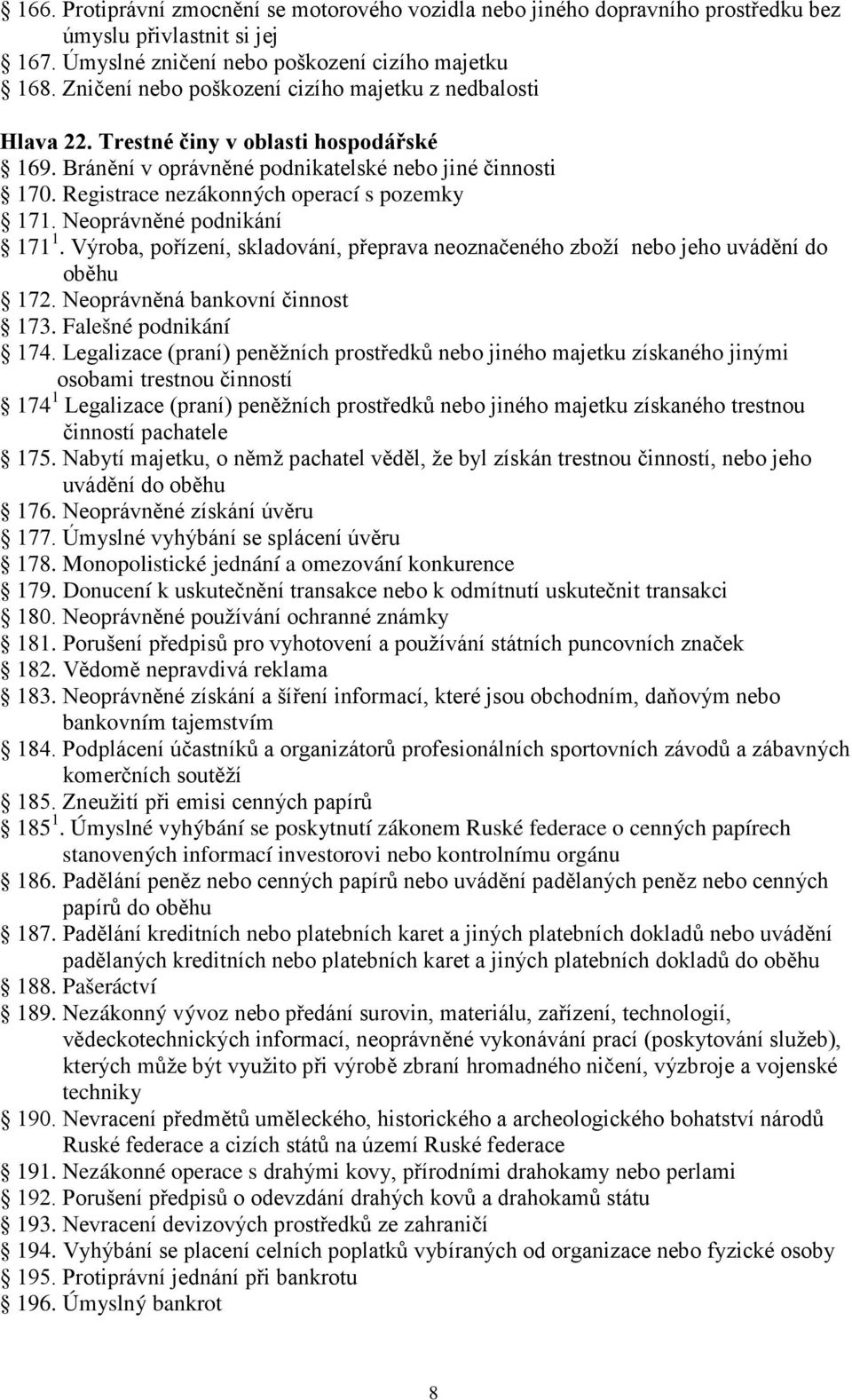 Registrace nezákonných operací s pozemky 171. Neoprávněné podnikání 171 1. Výroba, pořízení, skladování, přeprava neoznačeného zboží nebo jeho uvádění do oběhu 172. Neoprávněná bankovní činnost 173.