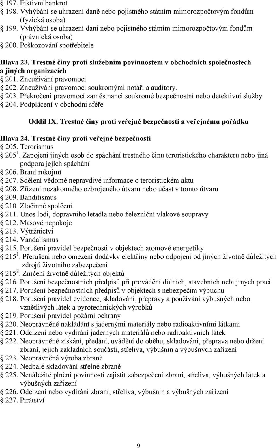 Trestné činy proti služebním povinnostem v obchodních společnostech a jiných organizacích 201. Zneužívání pravomoci 202. Zneužívání pravomoci soukromými notáři a auditory. 203.