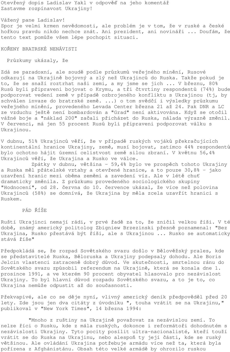 KOŘENY BRATRSKÉ NENÁVISTI Průzkumy ukázaly, že Zdá se paradoxní, ale soudě podle průzkumů veřejného mínění, Rusové odkazují na Ukrajině bojovný a zlý než Ukrajinců do Ruska.