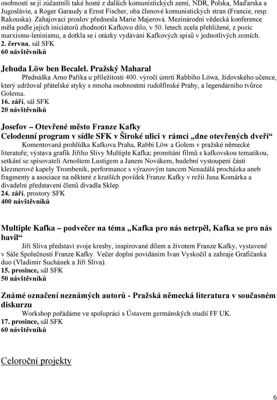 letech zcela přehlížené, z pozic marxismu-leninismu, a dotkla se i otázky vydávání Kafkových spisů v jednotlivých zemích. 2. června, sál SFK 60 návštěvníků Jehuda Löw ben Becalel.