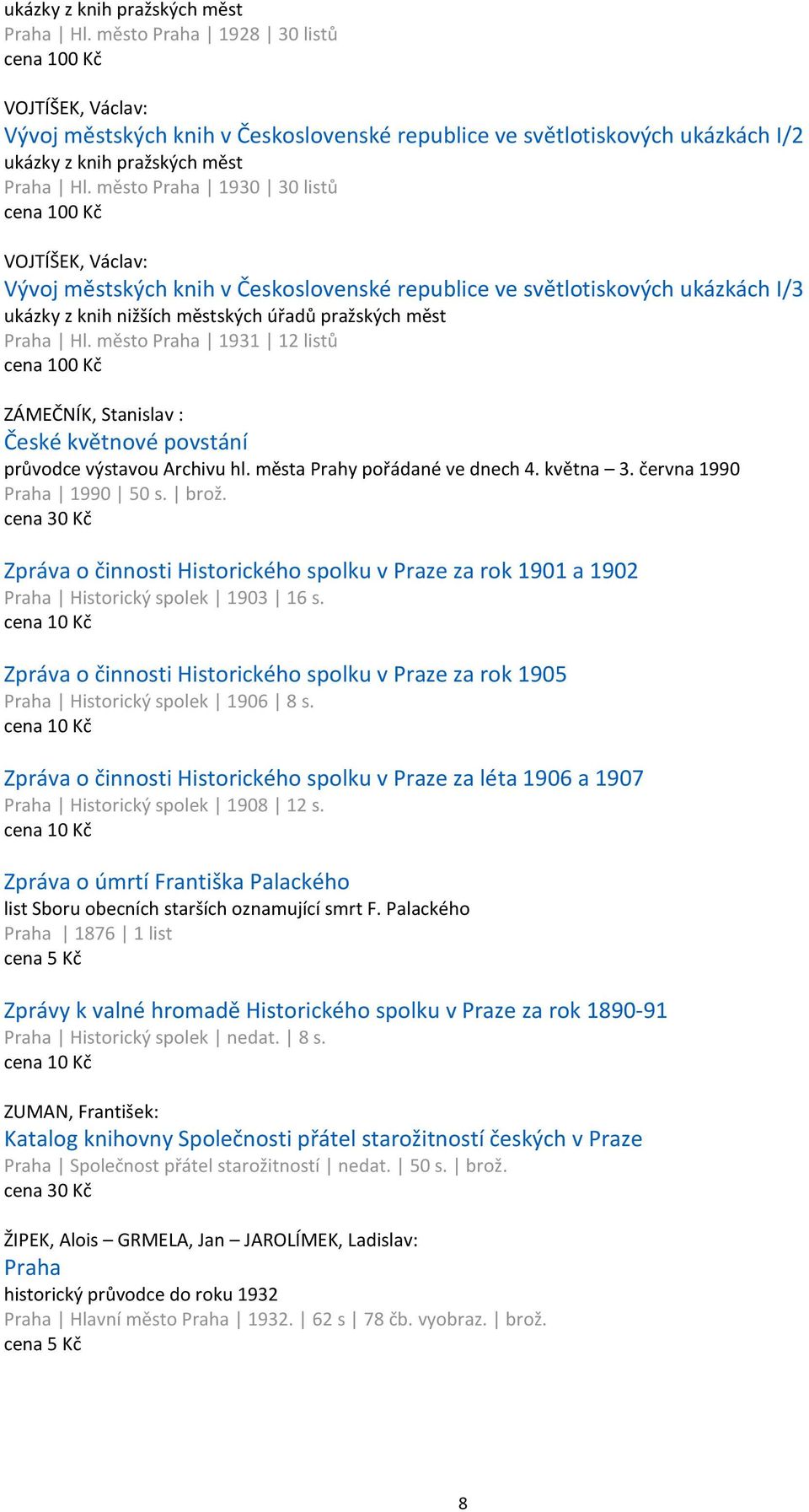 město Praha 1931 12 listů cena 100 Kč ZÁMEČNÍK, Stanislav : České květnové povstání průvodce výstavou Archivu hl. města Prahy pořádané ve dnech 4. května 3. června 1990 Praha 1990 50 s. brož.