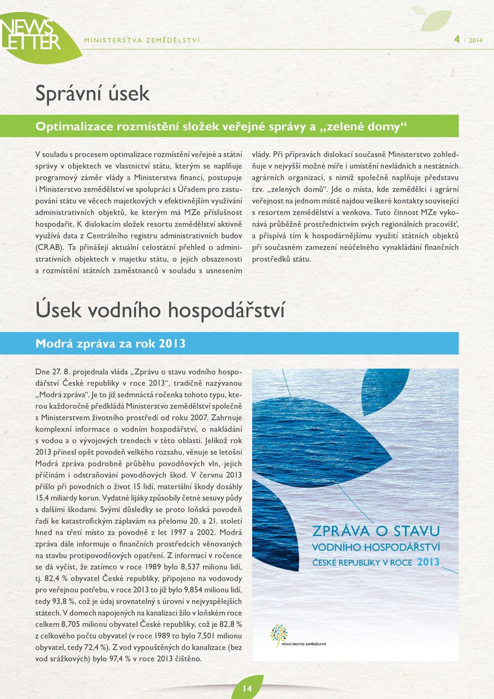 objektů, ke kterým má MZe příslušnost hospodařit. K dislokacím složek resortu zemědělství aktivně využívá data z Centrálního registru administrativních budov (CRAB).