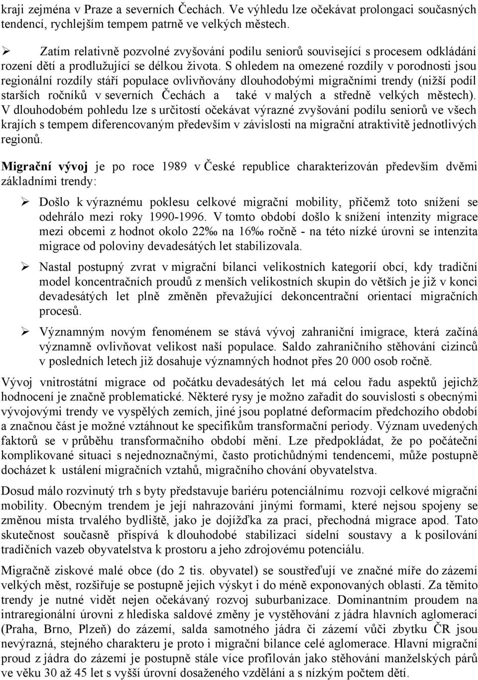 S ohledem na omezené rozdíly v porodnosti jsou regionální rozdíly stáří populace ovlivňovány dlouhodobými migračními trendy (nižší podíl starších ročníků v severních Čechách a také v malých a středně