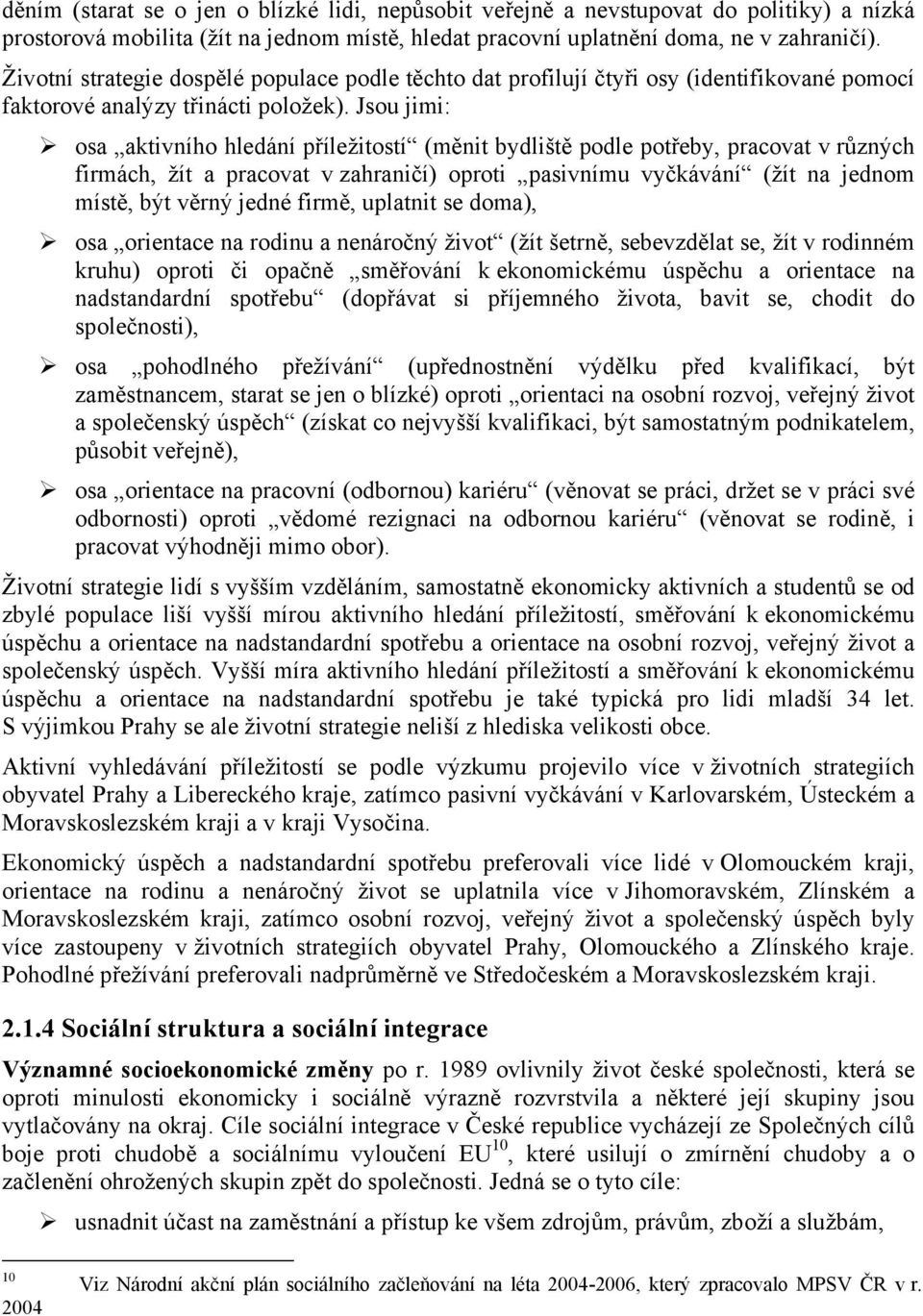 Jsou jimi: osa aktivního hledání příležitostí (měnit bydliště podle potřeby, pracovat v různých firmách, žít a pracovat v zahraničí) oproti pasivnímu vyčkávání (žít na jednom místě, být věrný jedné