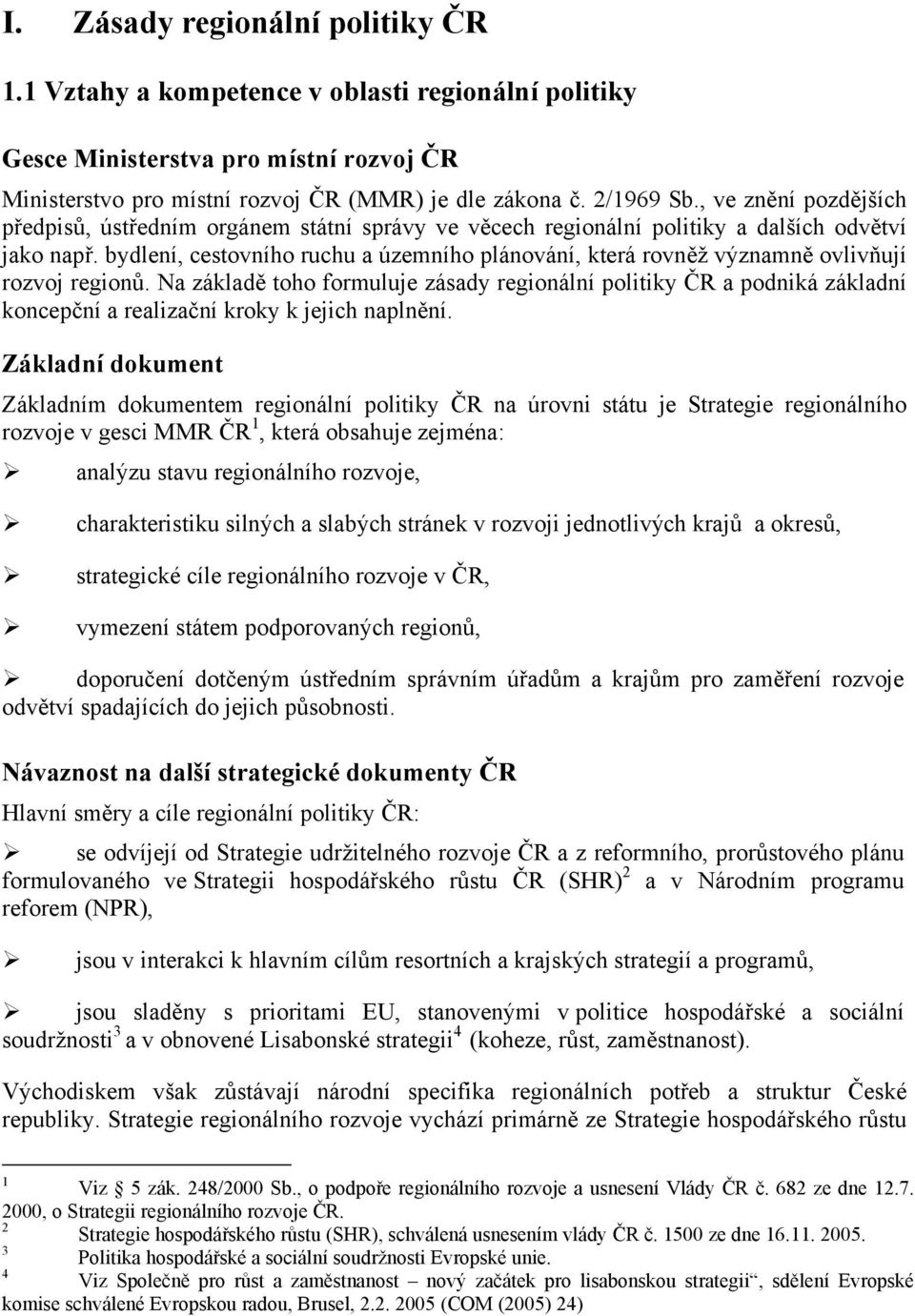 bydlení, cestovního ruchu a územního plánování, která rovněž významně ovlivňují rozvoj regionů.