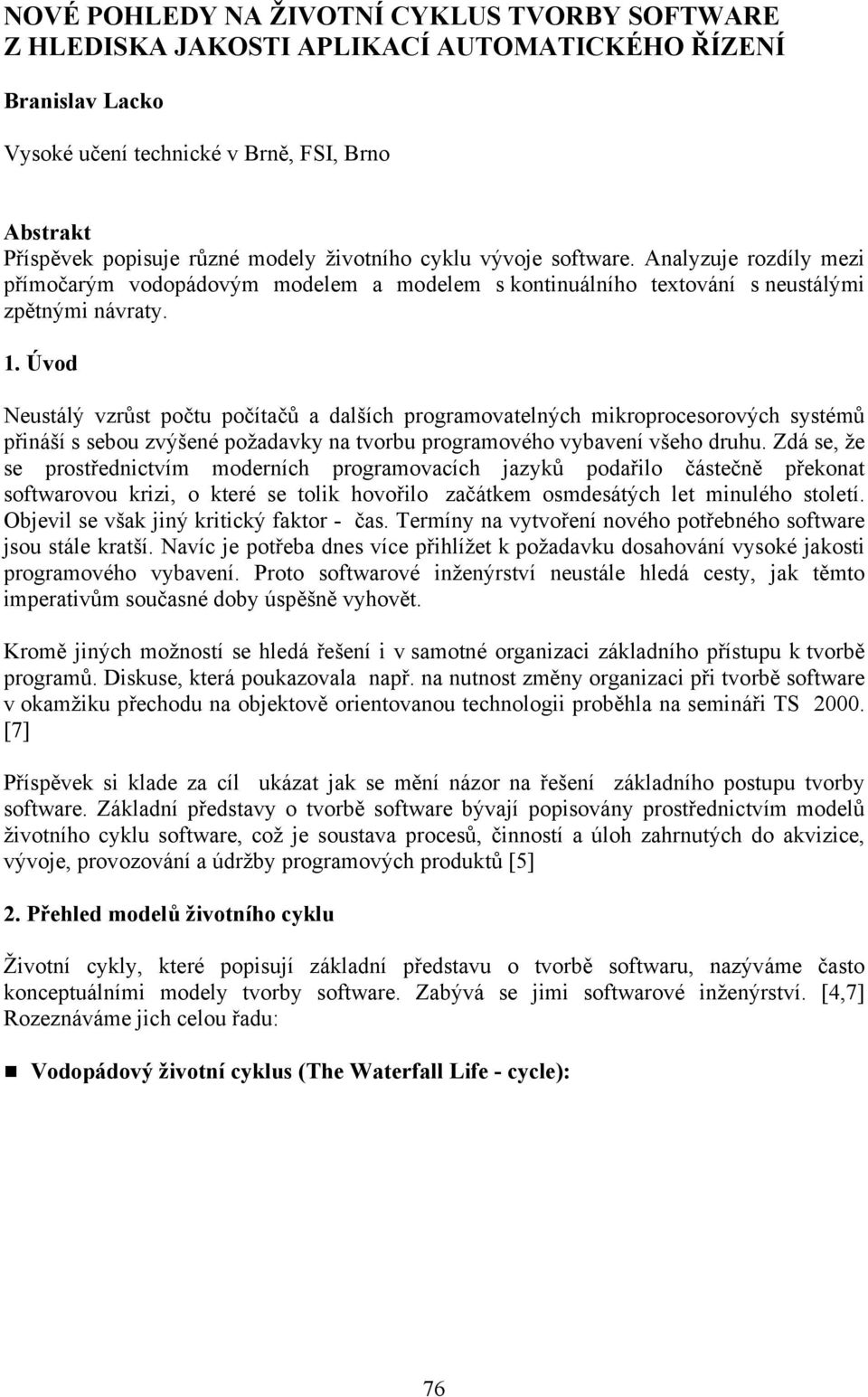 Úvod Neustálý vzrůst počtu počítačů a dalších programovatelných mikroprocesorových systémů přináší s sebou zvýšené požadavky na tvorbu programového vybavení všeho druhu.