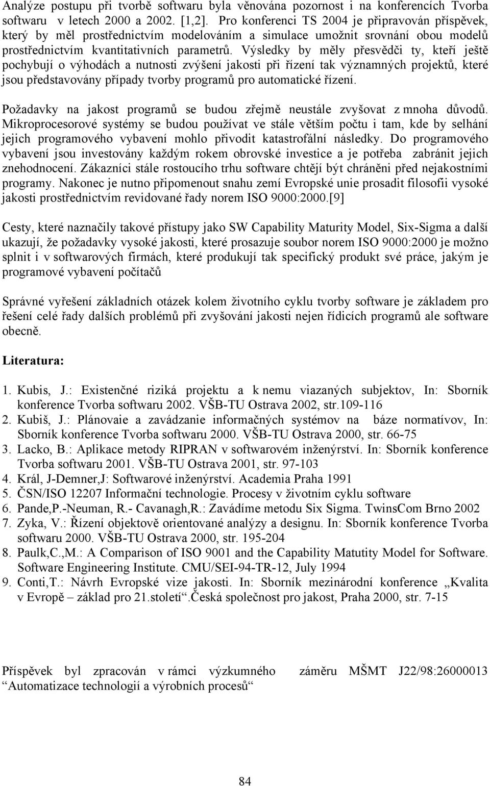 Výsledky by měly přesvědči ty, kteří ještě pochybují o výhodách a nutnosti zvýšení jakosti při řízení tak významných projektů, které jsou představovány případy tvorby programů pro automatické řízení.