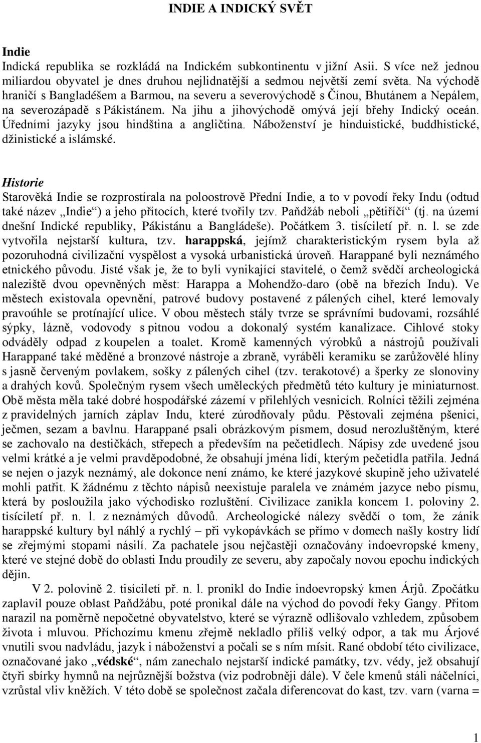 Úředními jazyky jsou hindština a angličtina. Náboženství je hinduistické, buddhistické, džinistické a islámské.