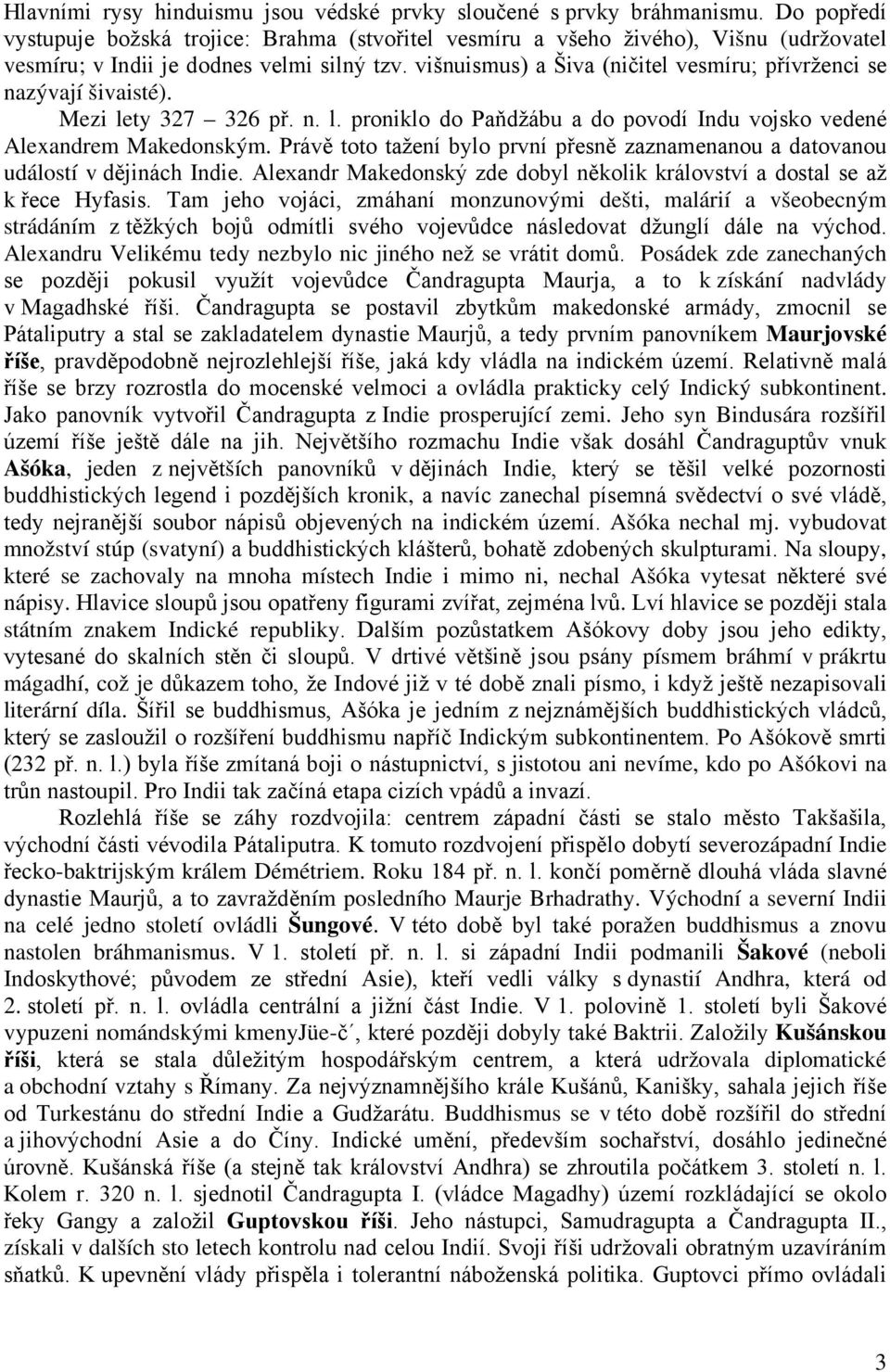 višnuismus) a Šiva (ničitel vesmíru; přívrženci se nazývají šivaisté). Mezi lety 327 326 př. n. l. proniklo do Paňdžábu a do povodí Indu vojsko vedené Alexandrem Makedonským.