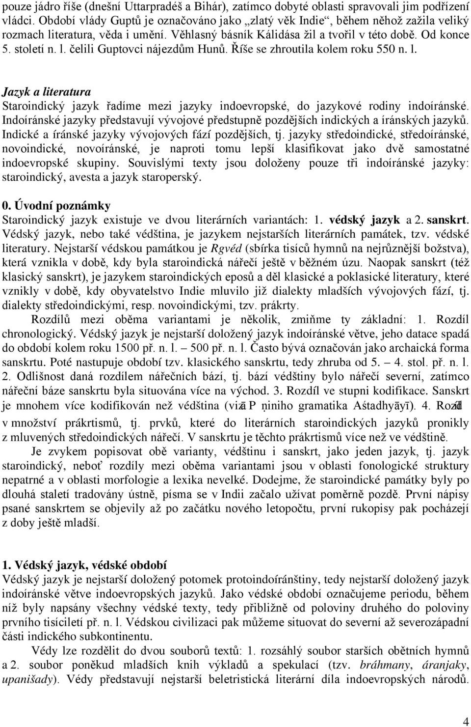 Říše se zhroutila kolem roku 550 n. l. Jazyk a literatura Staroindický jazyk řadíme mezi jazyky indoevropské, do jazykové rodiny indoíránské.