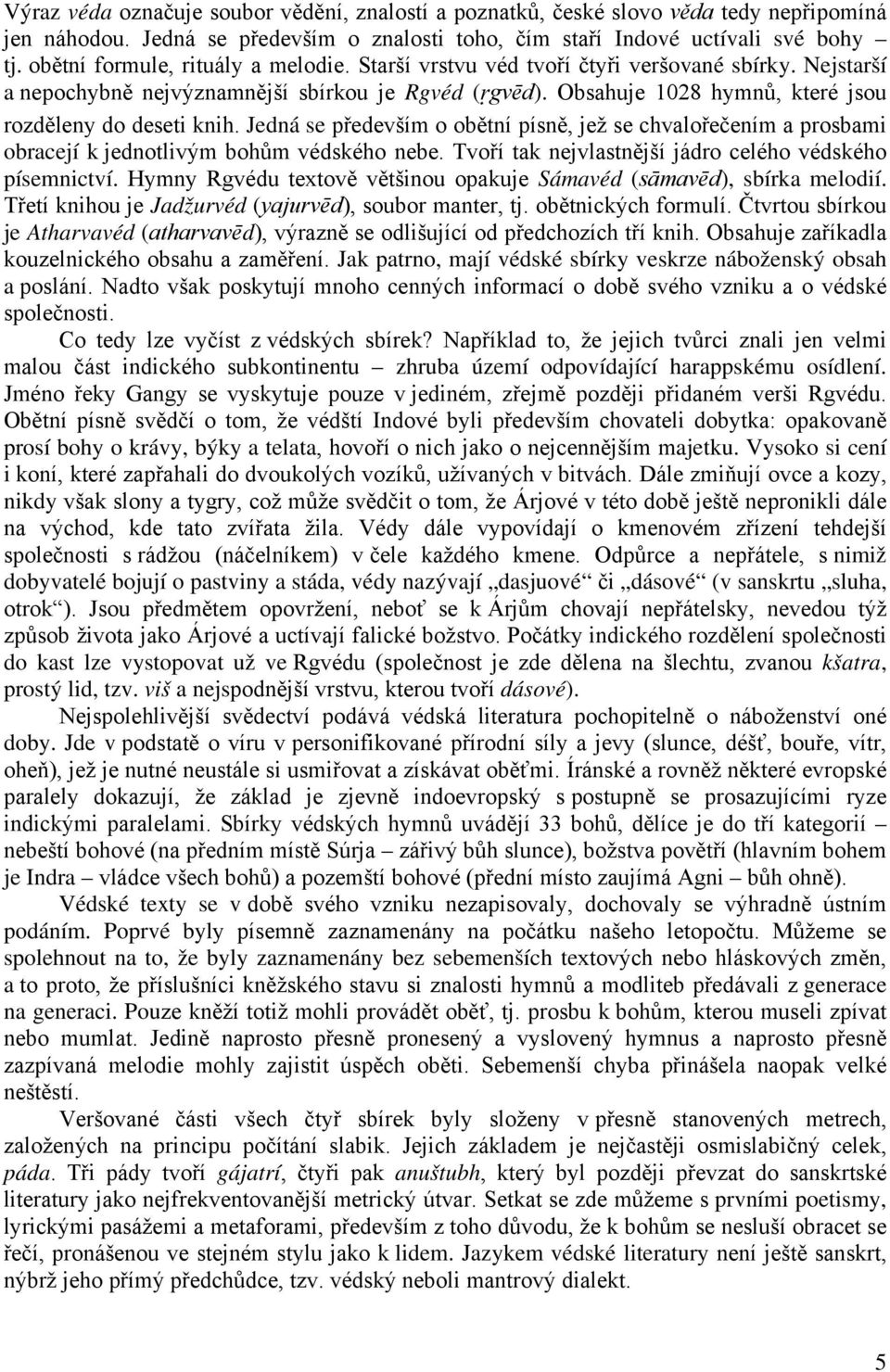 Obsahuje 1028 hymnů, které jsou rozděleny do deseti knih. Jedná se především o obětní písně, jež se chvalořečením a prosbami obracejí k jednotlivým bohům védského nebe.