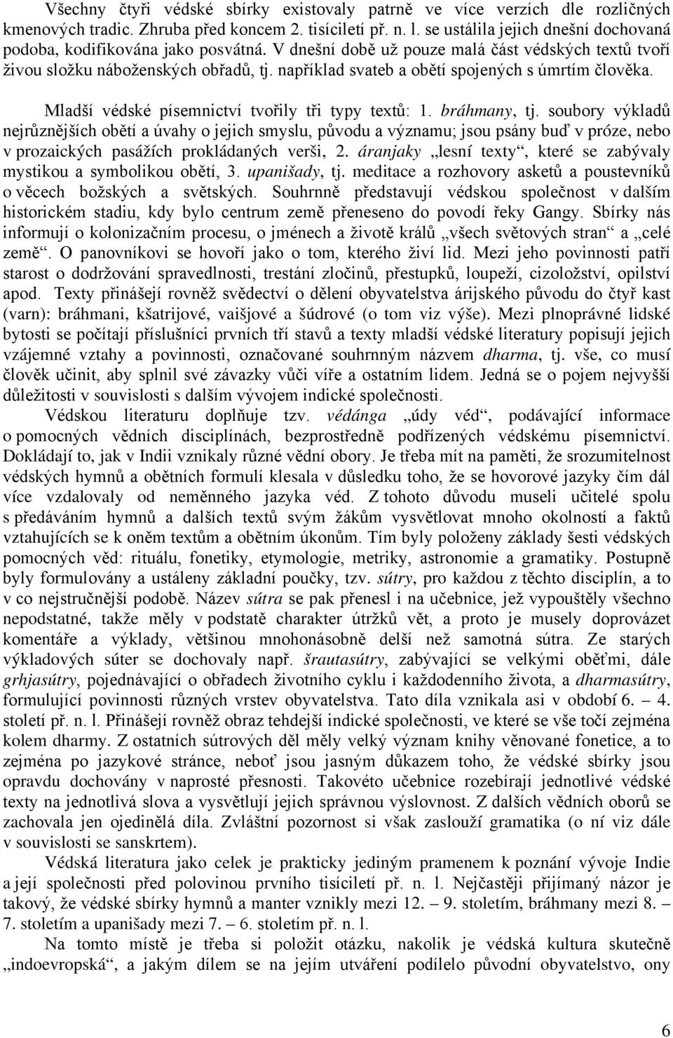 například svateb a obětí spojených s úmrtím člověka. Mladší védské písemnictví tvořily tři typy textů: 1. bráhmany, tj.