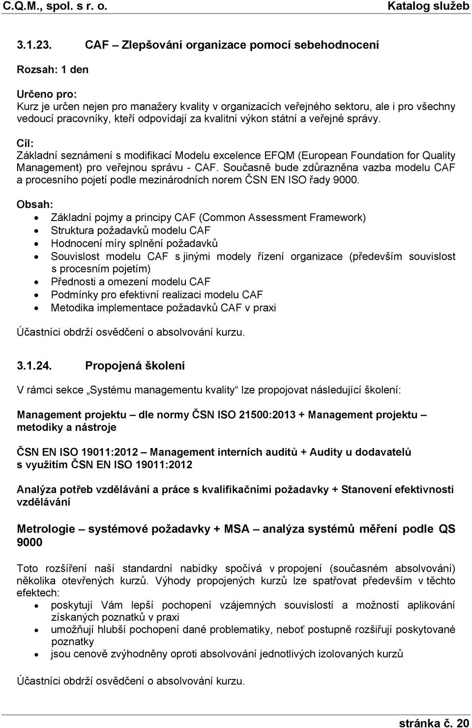 státní a veřejné správy. Základní seznámení s modifikací Modelu excelence EFQM (European Foundation for Quality Management) pro veřejnou správu - CAF.