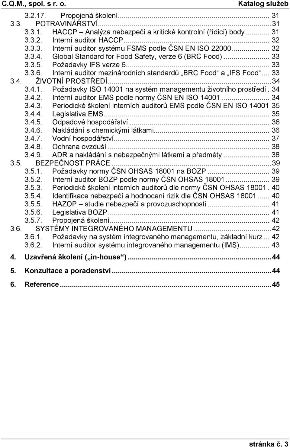 .. 34 3.4.1. Požadavky ISO 14001 na systém managementu životního prostředí. 34 3.4.2. Interní auditor EMS podle normy ČSN EN ISO 14001... 34 3.4.3. Periodické školení interních auditorů EMS podle ČSN EN ISO 14001 35 3.