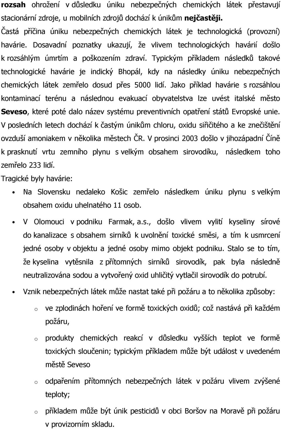 Typickým příkladem následků takové technologické havárie je indický Bhopál, kdy na následky úniku nebezpečných chemických látek zemřelo dosud přes 5000 lidí.