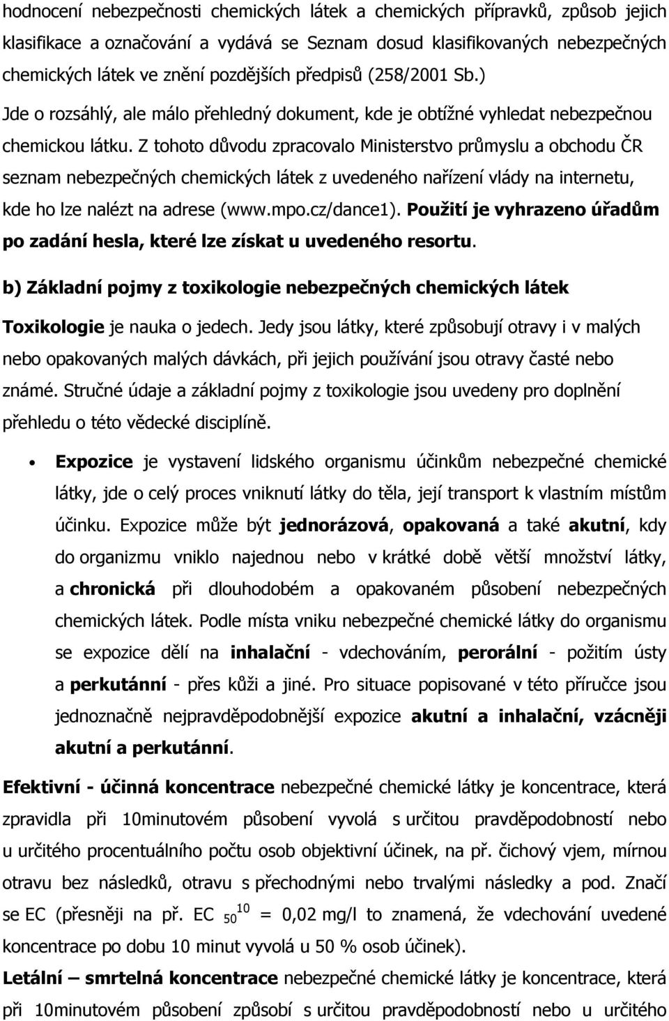 Z tohoto důvodu zpracovalo Ministerstvo průmyslu a obchodu ČR seznam nebezpečných chemických látek z uvedeného nařízení vlády na internetu, kde ho lze nalézt na adrese (www.mpo.cz/dance1).