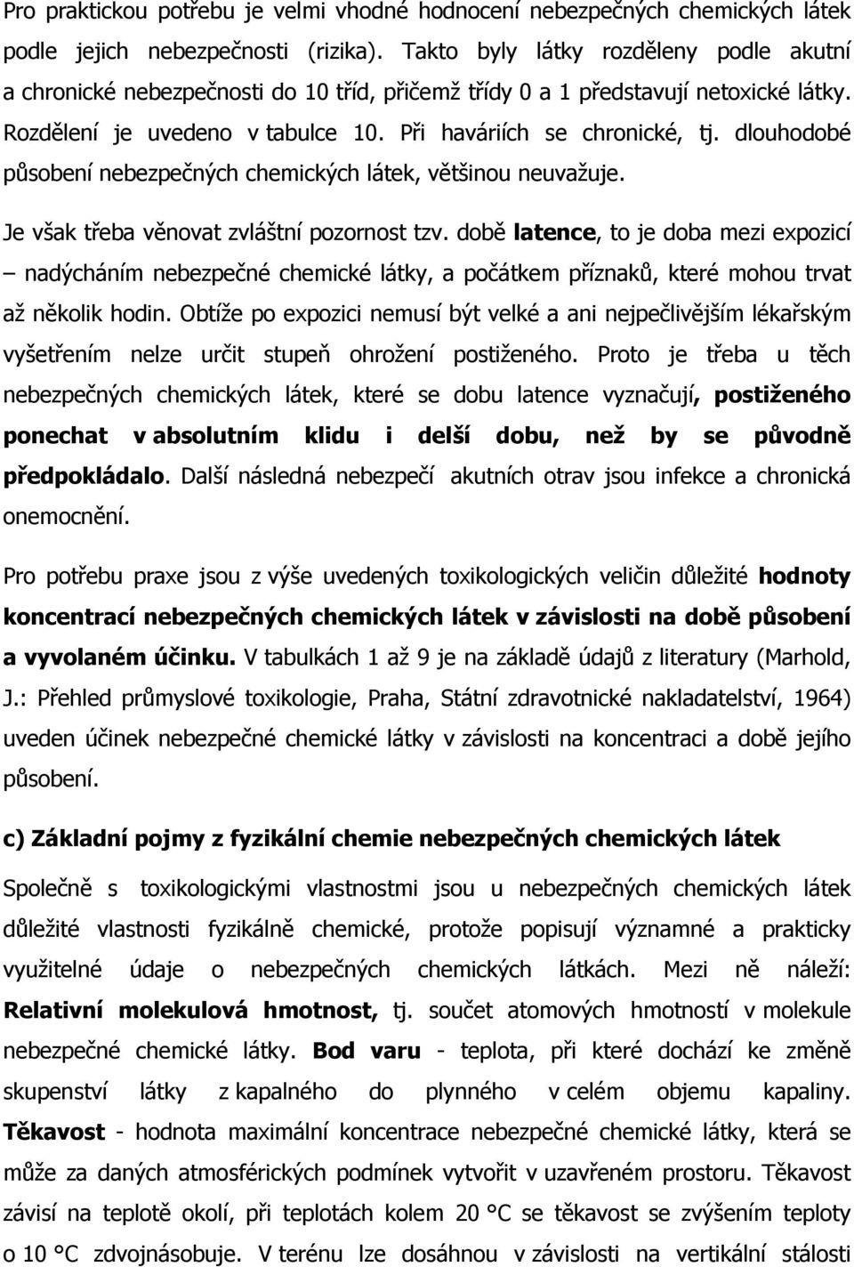 dlouhodobé působení nebezpečných chemických látek, většinou neuvažuje. Je však třeba věnovat zvláštní pozornost tzv.