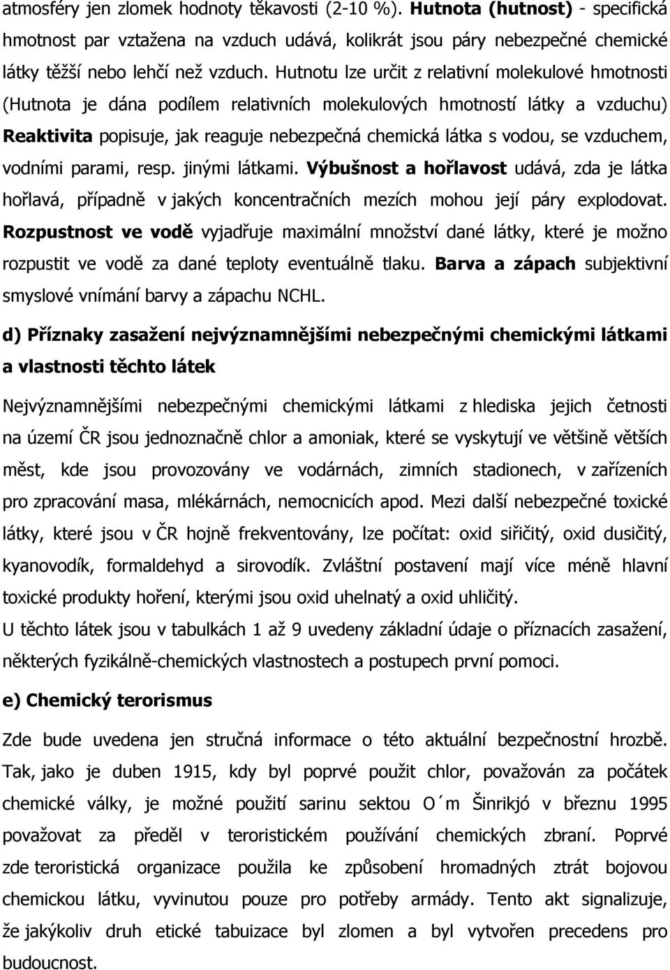 vzduchem, vodními parami, resp. jinými látkami. Výbušnost a hořlavost udává, zda je látka hořlavá, případně v jakých koncentračních mezích mohou její páry explodovat.