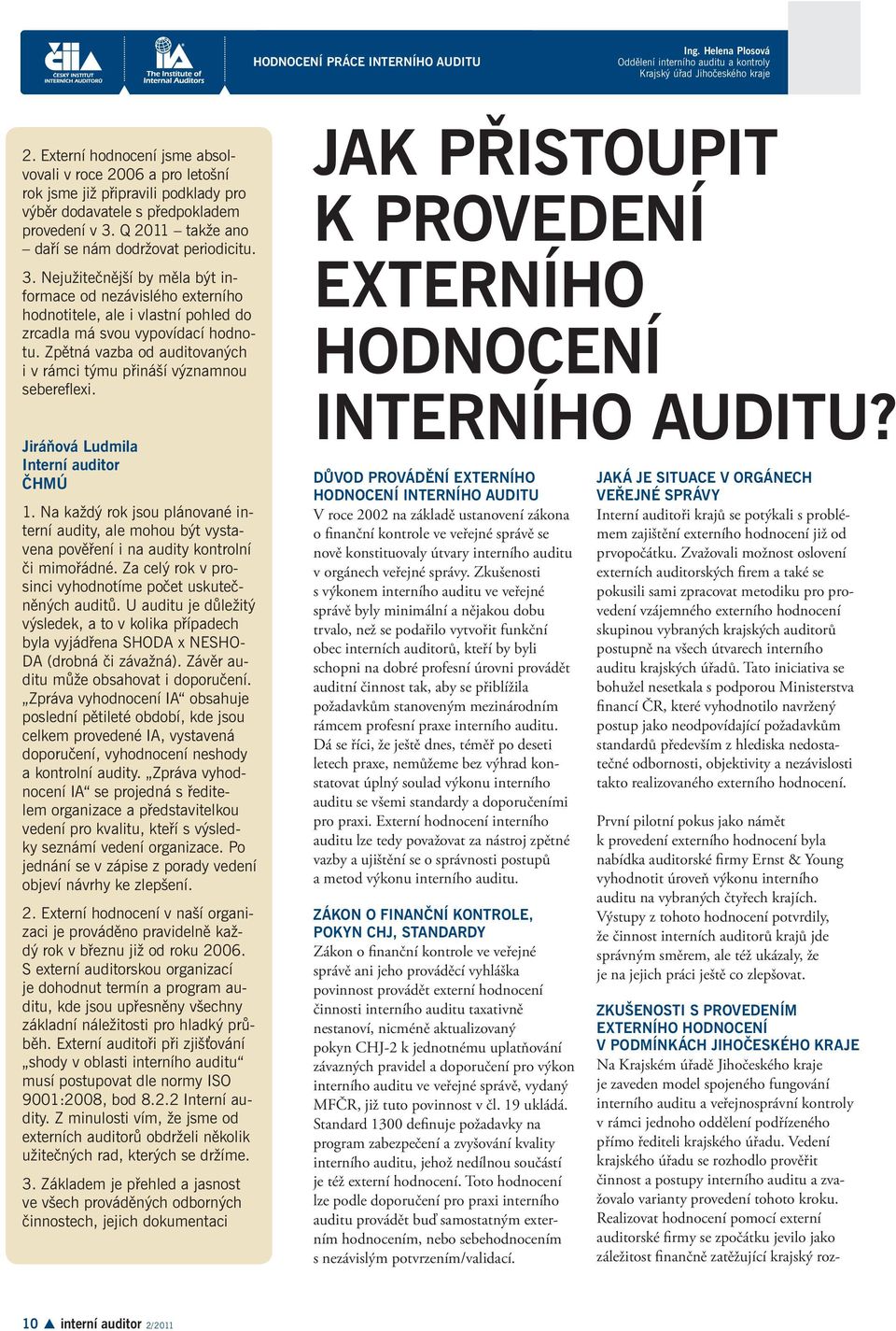 Q 2011 takže ano daří se nám dodržovat periodicitu. 3. Nejužitečnější by měla být informace od nezávislého externího hodnotitele, ale i vlastní pohled do zrcadla má svou vypovídací hodnotu.