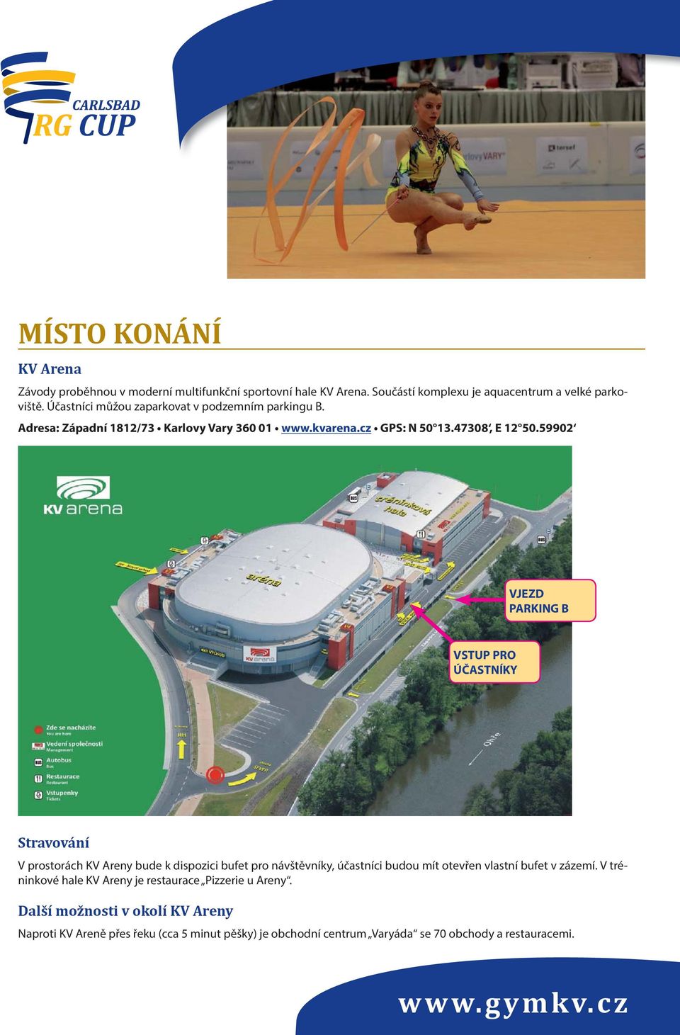 59902 VJEZD PARKING B VSTUP PRO ÚČASTNÍKY Stravování V prostorách KV Areny bude k dispozici bufet pro návštěvníky, účastníci budou mít otevřen vlastní bufet v