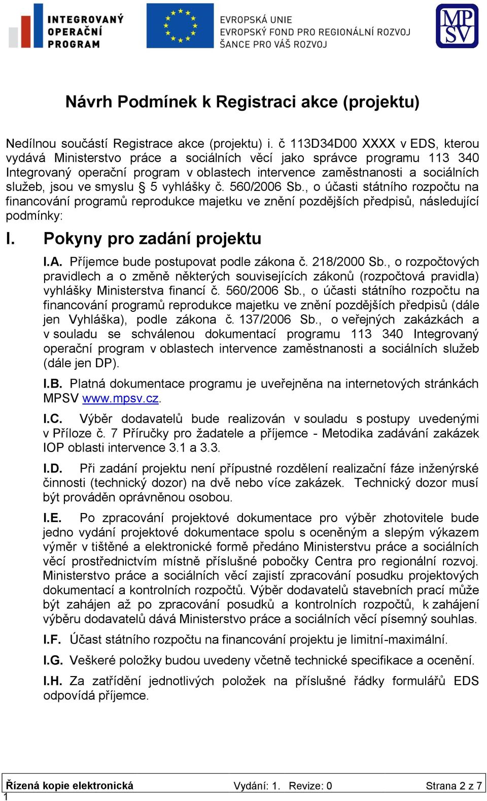 smyslu 5 vyhlášky č. 560/2006 Sb., o účasti státního rozpočtu na financování programů reprodukce majetku ve znění pozdějších předpisů, následující podmínky: I. Pokyny pro zadání projektu I.A.