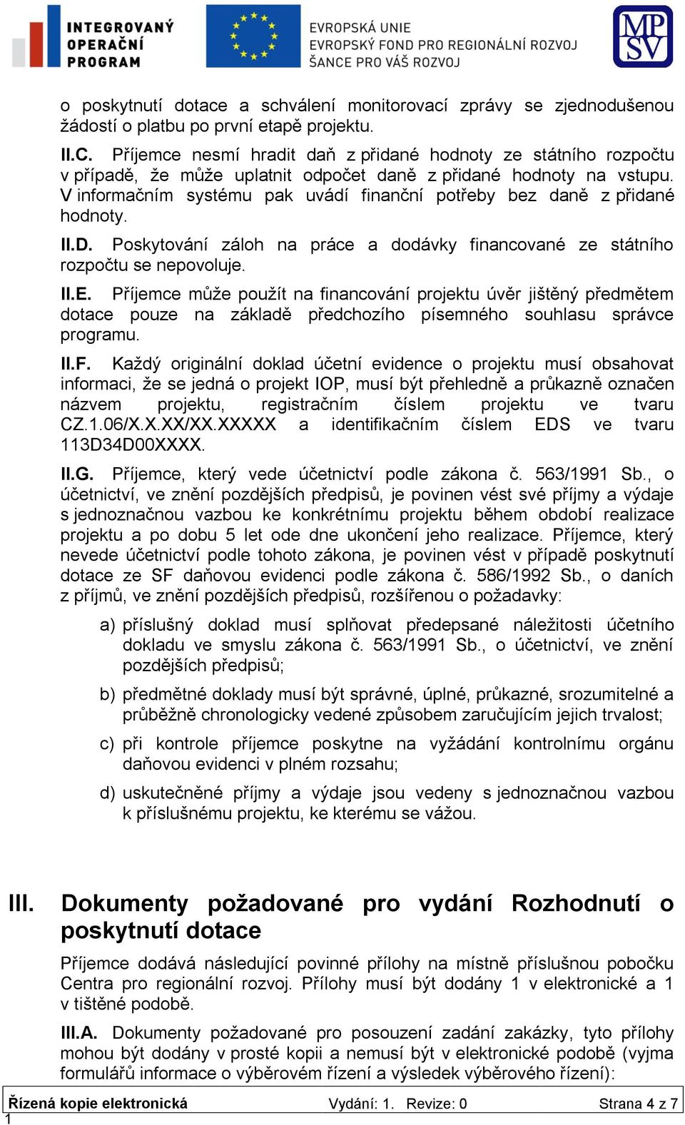 V informačním systému pak uvádí finanční potřeby bez daně z přidané hodnoty. II.D. Poskytování záloh na práce a dodávky financované ze státního rozpočtu se nepovoluje. II.E.