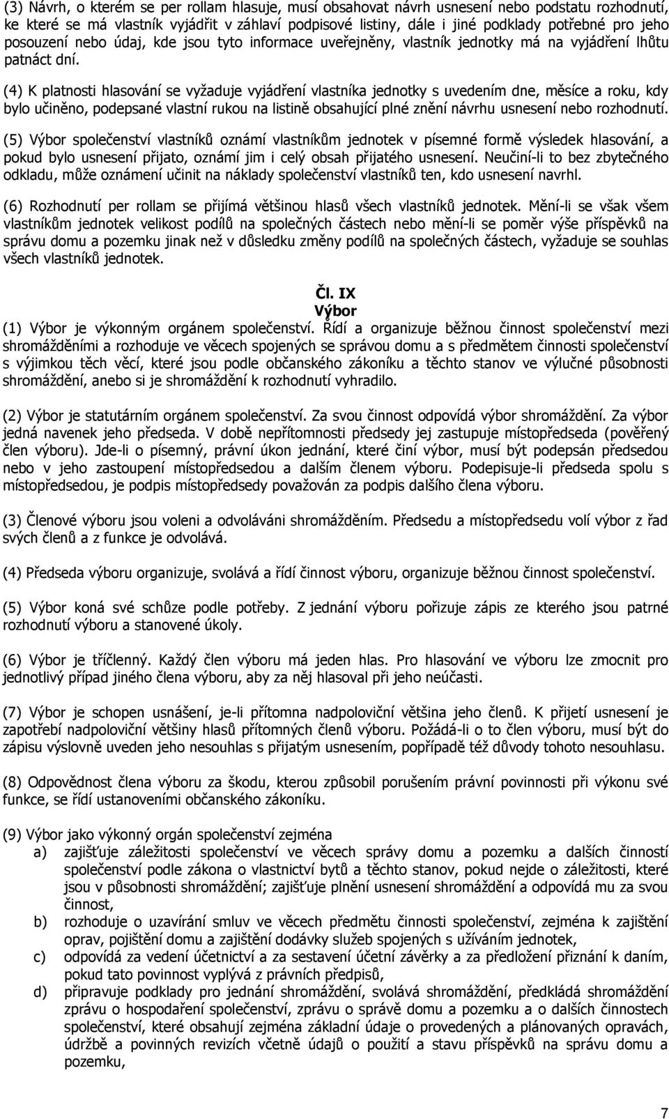 (4) K platnosti hlasování se vyžaduje vyjádření vlastníka jednotky s uvedením dne, měsíce a roku, kdy bylo učiněno, podepsané vlastní rukou na listině obsahující plné znění návrhu usnesení nebo