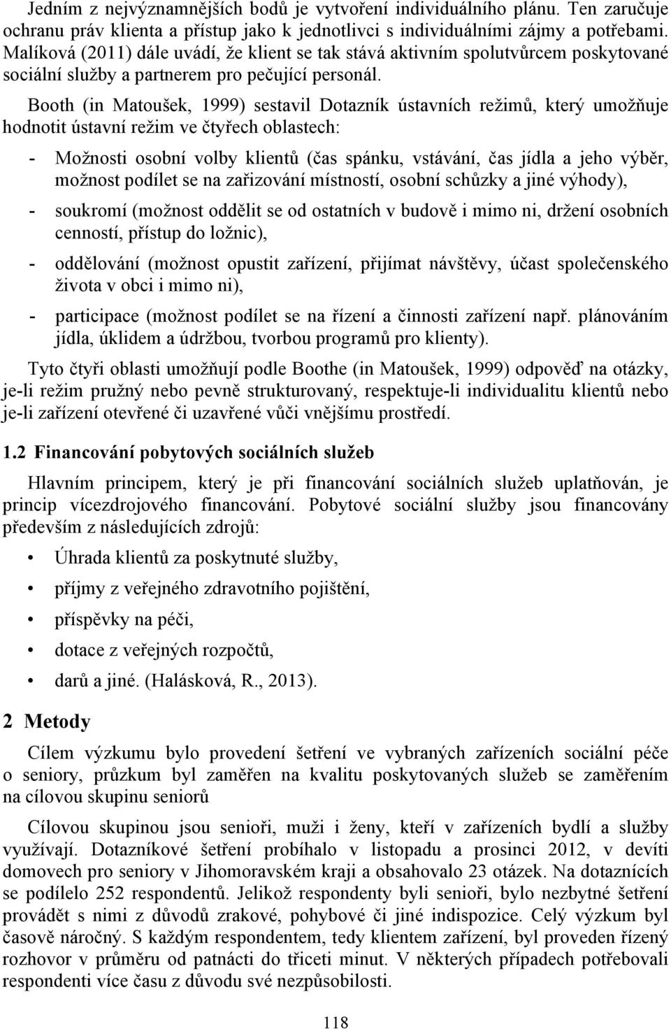 Booth (in Matoušek, 1999) sestavil Dotazník ústavních režimů, který umožňuje hodnotit ústavní režim ve čtyřech oblastech: - Možnosti osobní volby klientů (čas spánku, vstávání, čas jídla a jeho